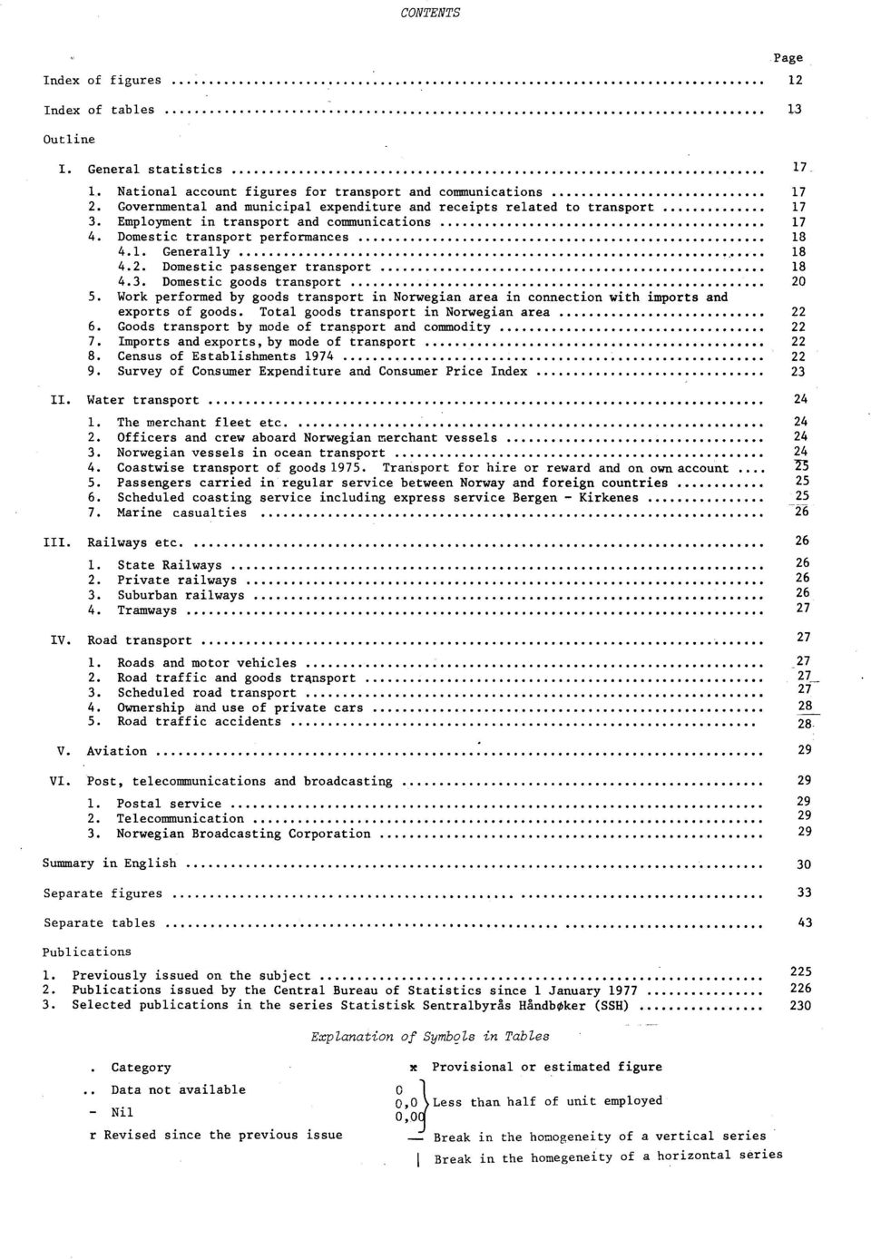 . Domestic goods transport 0 5. Work performed by goods transport in Norwegian area in connection with imports and exports of goods. Total goods transport in Norwegian area 6.