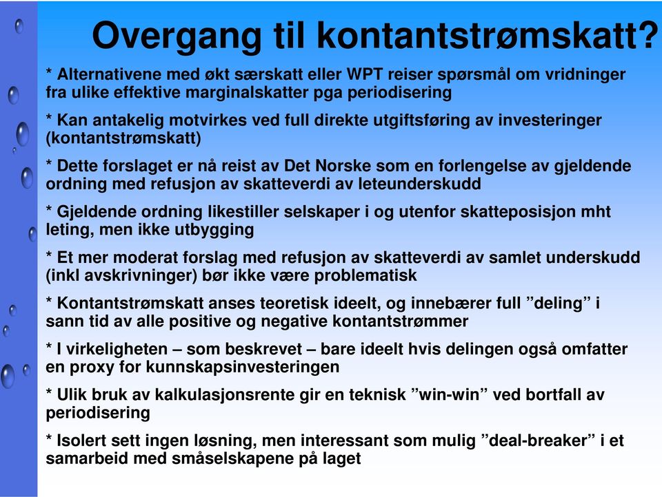 investeringer (kontantstrømskatt) * Dette forslaget er nå reist av Det Norske som en forlengelse av gjeldende ordning med refusjon av skatteverdi av leteunderskudd * Gjeldende ordning likestiller