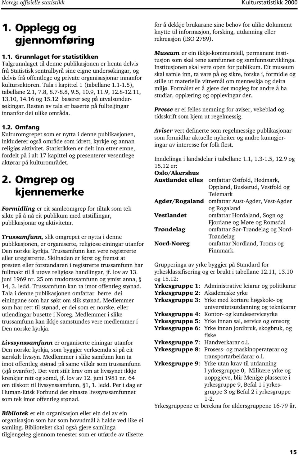 1. Grunnlaget for statistikken Talgrunnlaget til denne publikasjonen er henta delvis frå Statistisk sentralbyrå sine eigne undersøkingar, og delvis frå offentlege og private organisasjonar innanfor