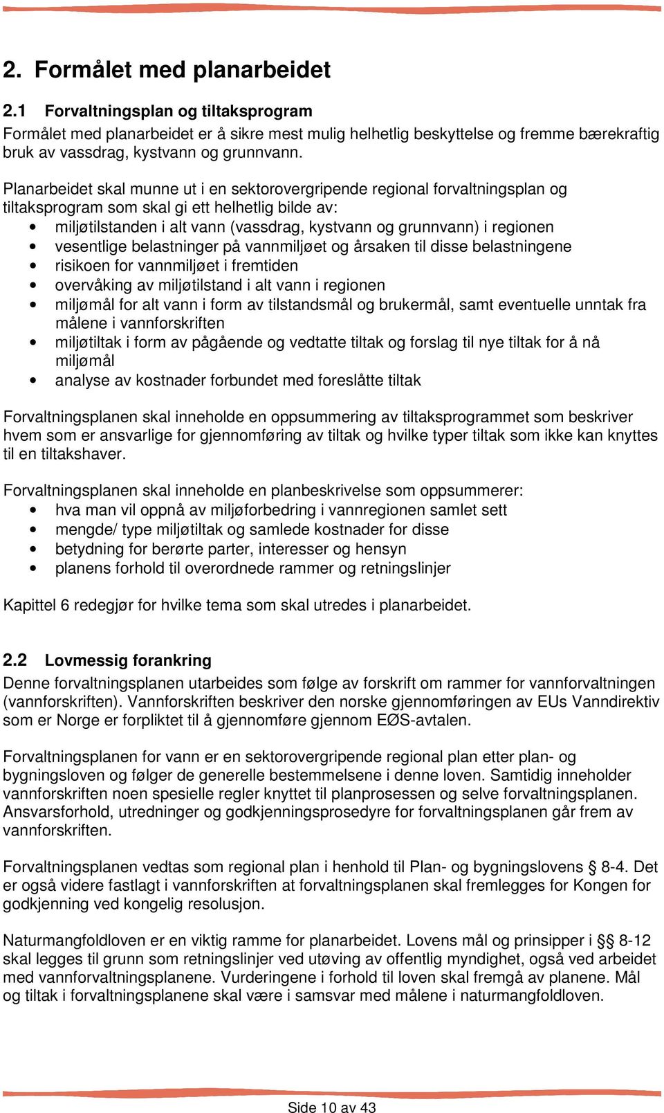 regionen vesentlige belastninger på vannmiljøet og årsaken til disse belastningene risikoen for vannmiljøet i fremtiden overvåking av miljøtilstand i alt vann i regionen miljømål for alt vann i form