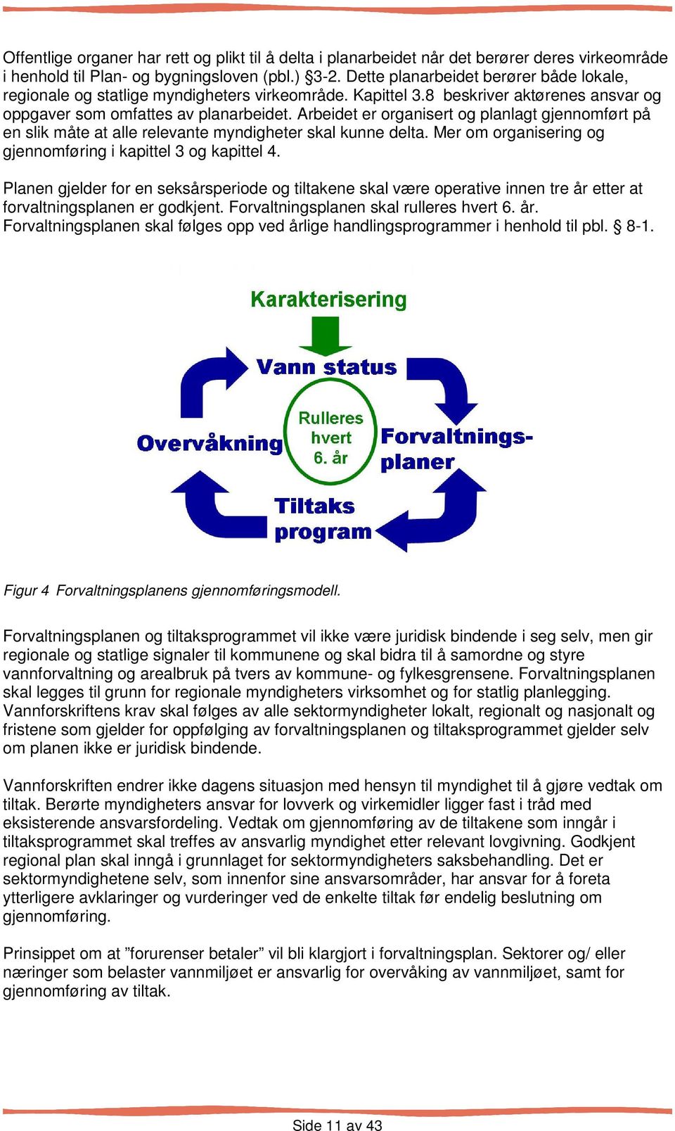 Arbeidet er organisert og planlagt gjennomført på en slik måte at alle relevante myndigheter skal kunne delta. Mer om organisering og gjennomføring i kapittel 3 og kapittel 4.