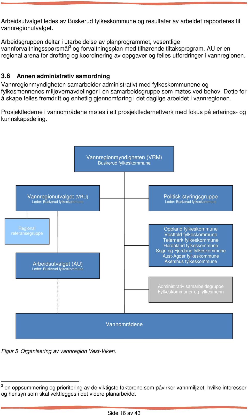 AU er en regional arena for drøfting og koordinering av oppgaver og felles utfordringer i vannregionen. 3.