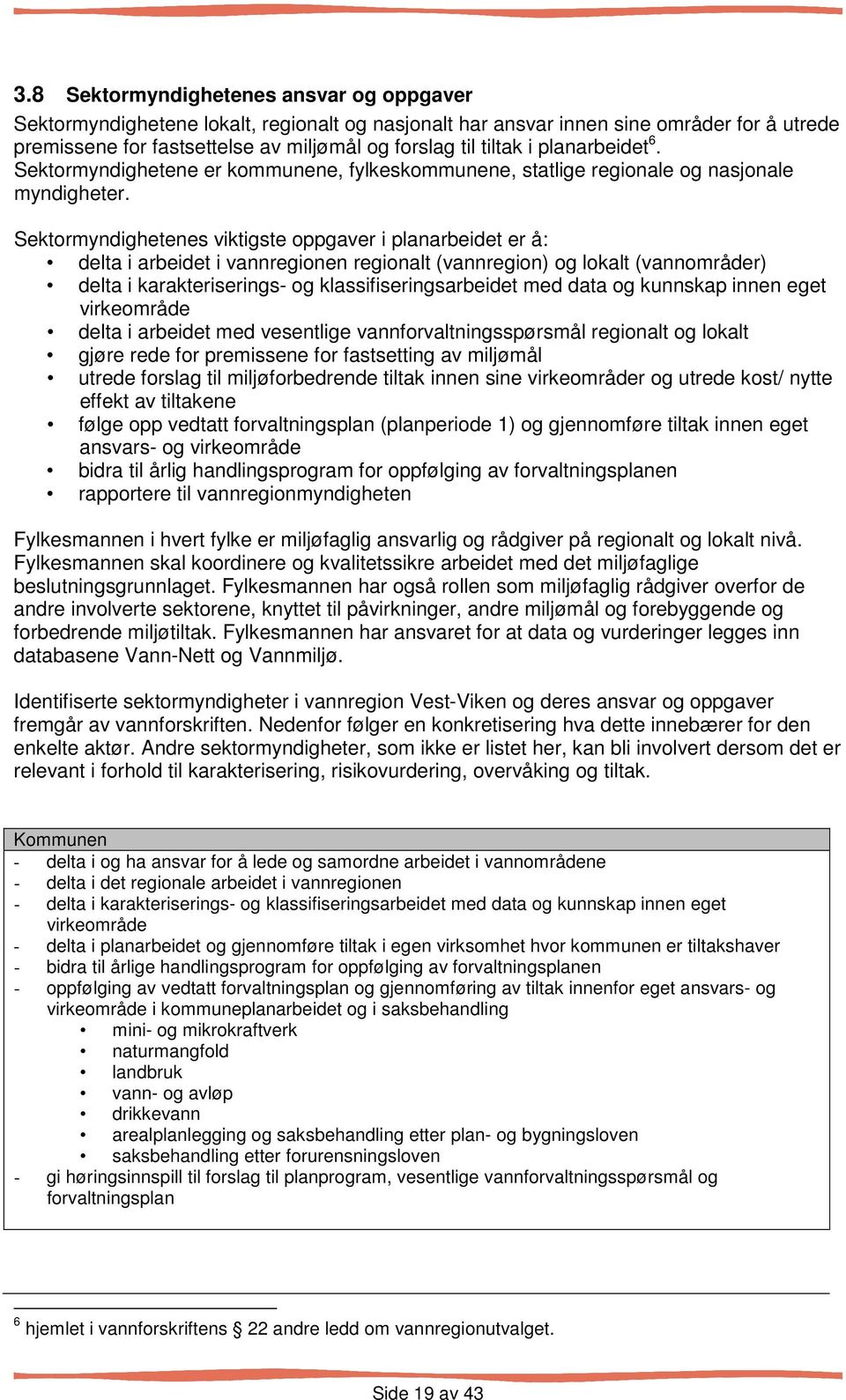 Sektormyndighetenes viktigste oppgaver i planarbeidet er å: delta i arbeidet i vannregionen regionalt (vannregion) og lokalt (vannområder) delta i karakteriserings- og klassifiseringsarbeidet med