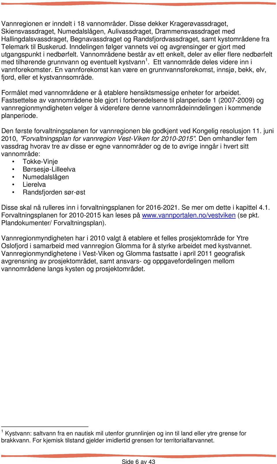 til Buskerud. Inndelingen følger vannets vei og avgrensinger er gjort med utgangspunkt i nedbørfelt.