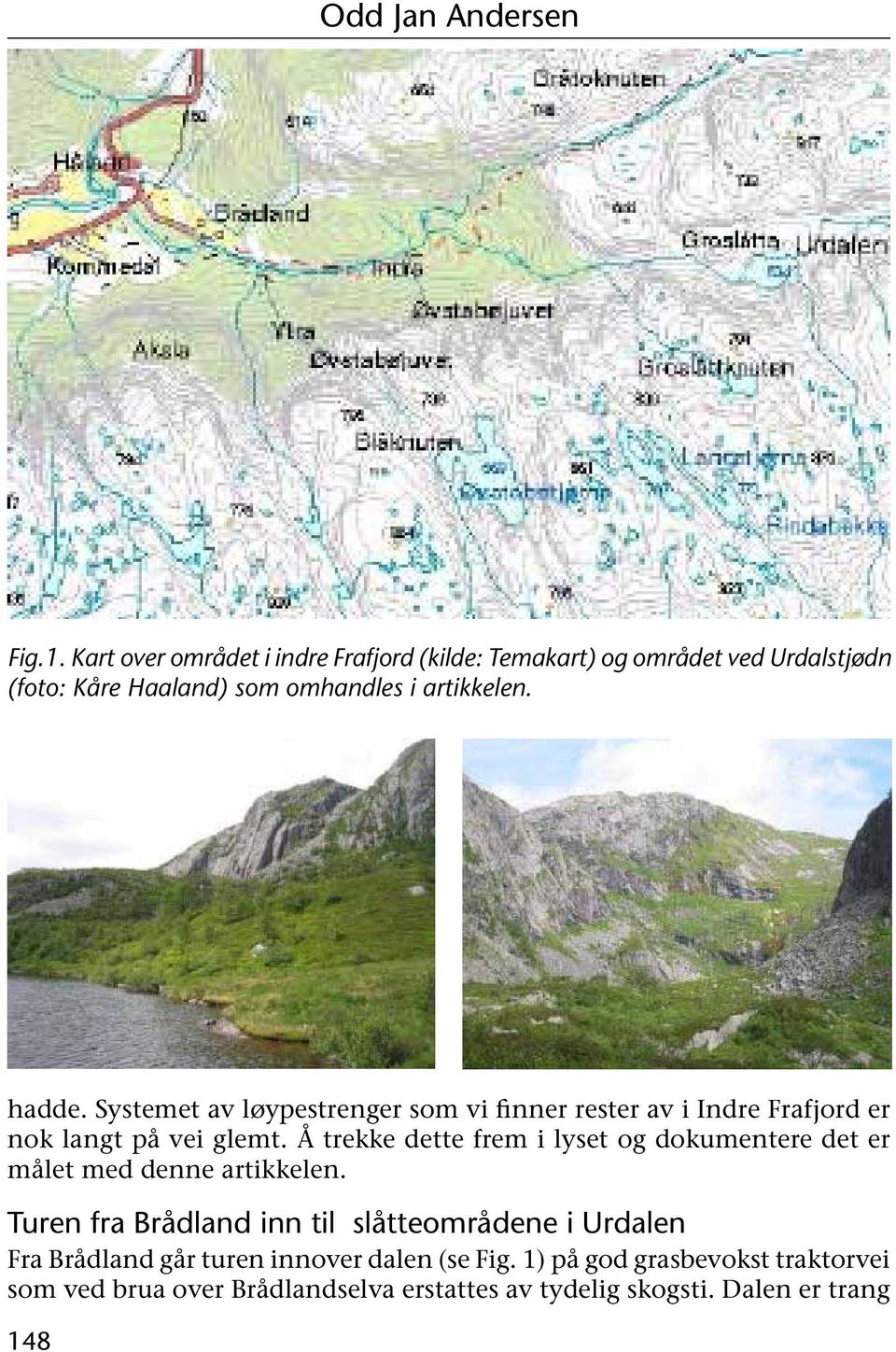 Systemet av løypestrenger som vi finner rester av i Indre Frafjord er nok langt på vei glemt.