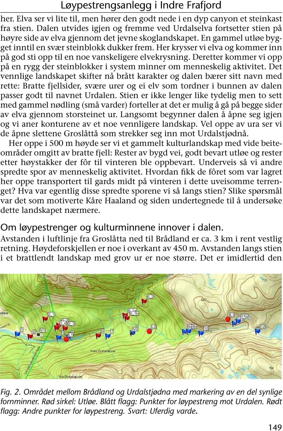 Her krysser vi elva og kommer inn på god sti opp til en noe vanskeligere elvekrysning. Deretter kommer vi opp på en rygg der steinblokker i system minner om menneskelig aktivitet.