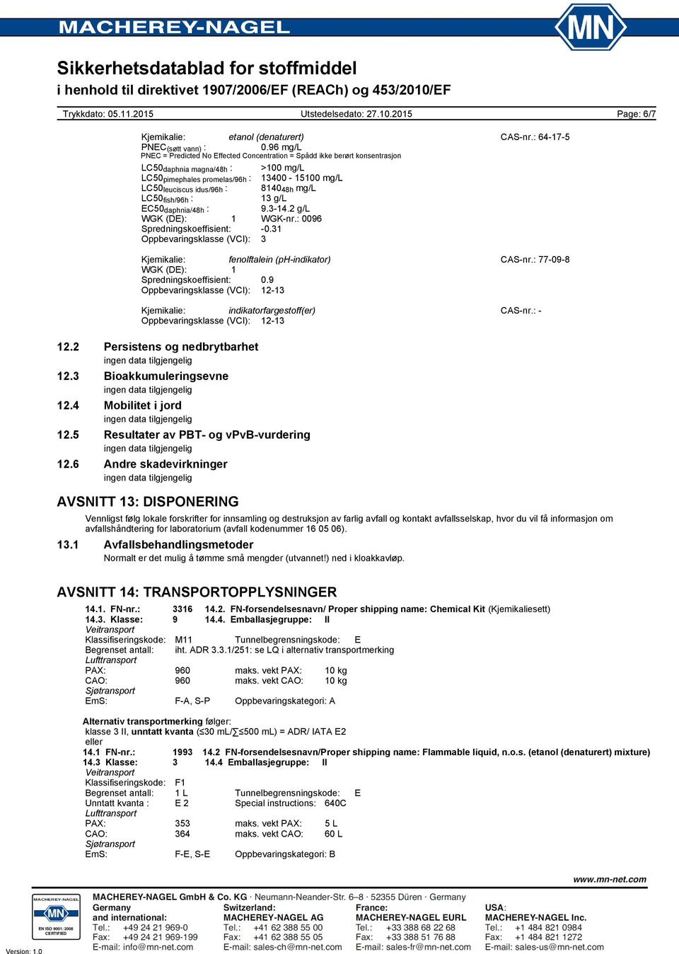 48h mg/l LC50 fish/96h : 13 g/l EC50 daphnia/48h : 9.3-14.2 g/l WGK (DE): 1 WGK-nr.: 0096 Spredningskoeffisient: -0.31 Oppbevaringsklasse (VCI): 3 Kjemikalie: fenolftalein (ph-indikator) CAS-nr.