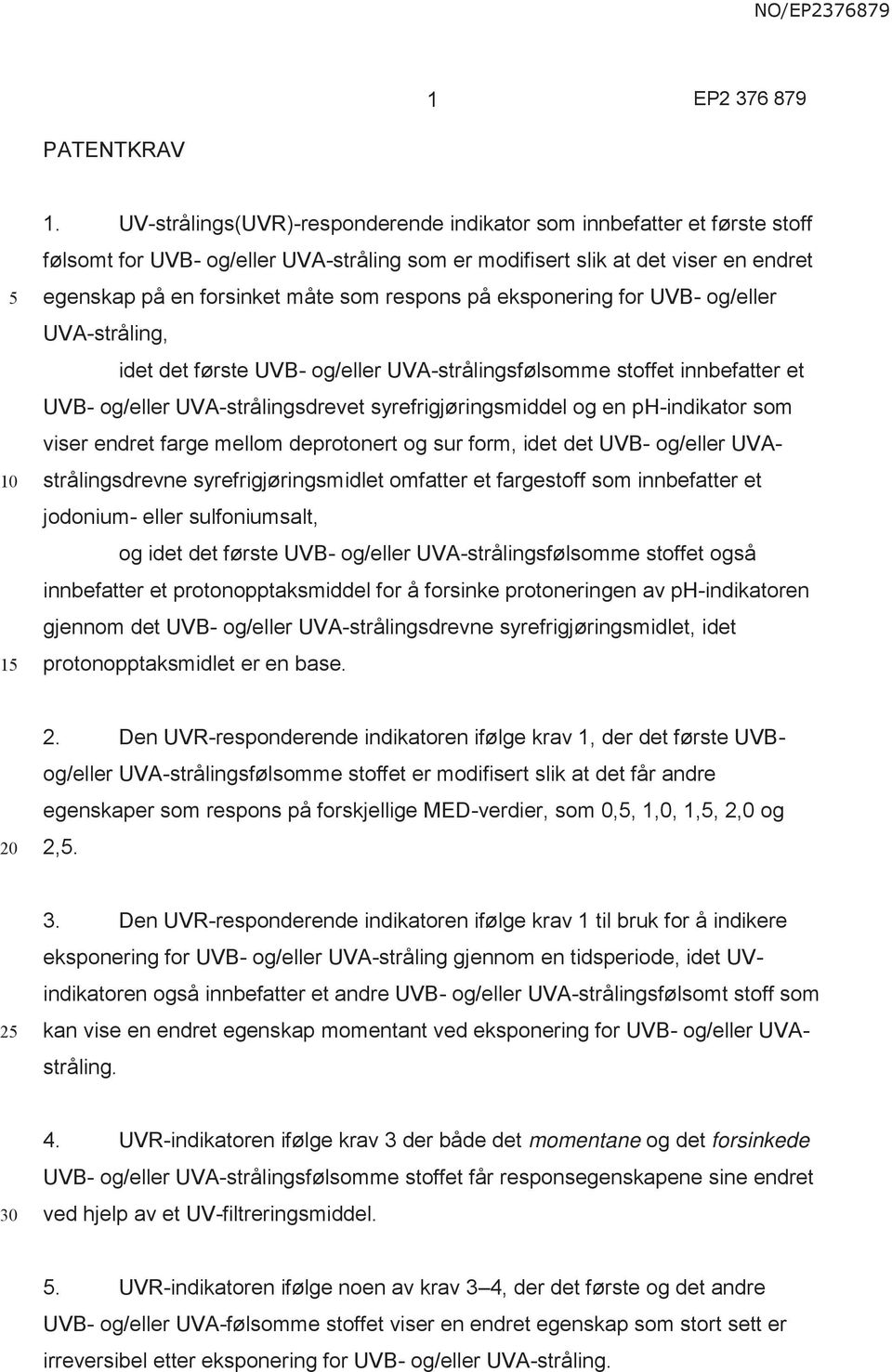 respons på eksponering for UVB- og/eller UVA-stråling, idet det første UVB- og/eller UVA-strålingsfølsomme stoffet innbefatter et UVB- og/eller UVA-strålingsdrevet syrefrigjøringsmiddel og en