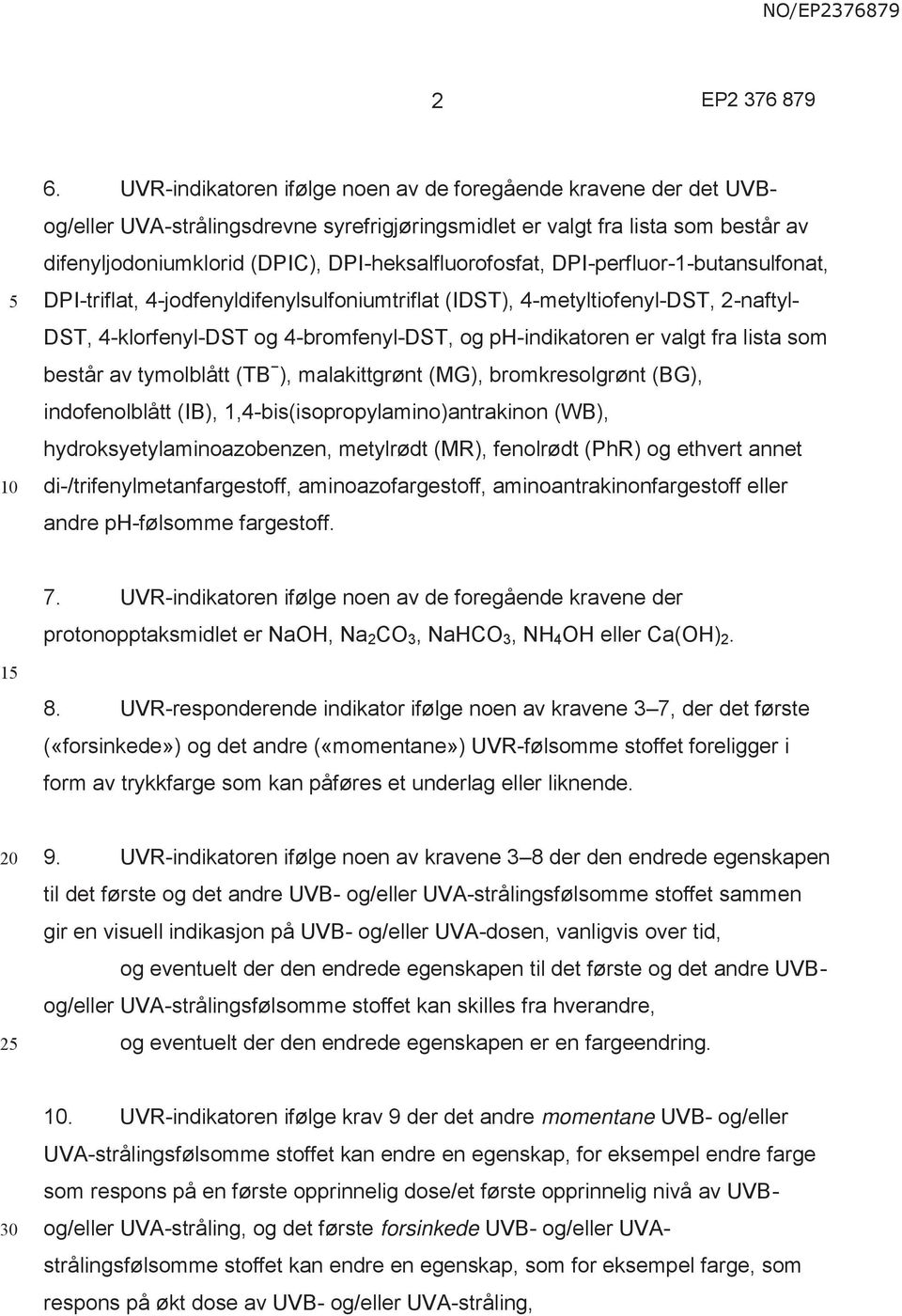 er valgt fra lista som består av tymolblått (TB ), malakittgrønt (MG), bromkresolgrønt (BG), indofenolblått (IB), 1,4-bis(isopropylamino)antrakinon (WB), hydroksyetylaminoazobenzen, metylrødt (MR),