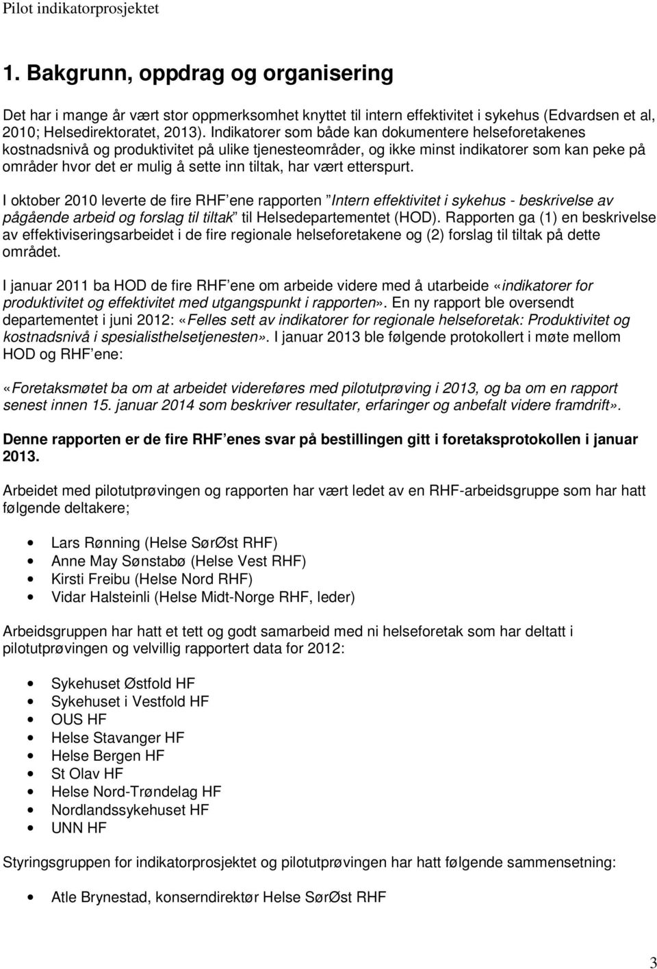 har vært etterspurt. I oktober 2010 leverte de fire RHF ene rapporten Intern effektivitet i sykehus - beskrivelse av pågående arbeid og forslag til tiltak til Helsedepartementet (HOD).