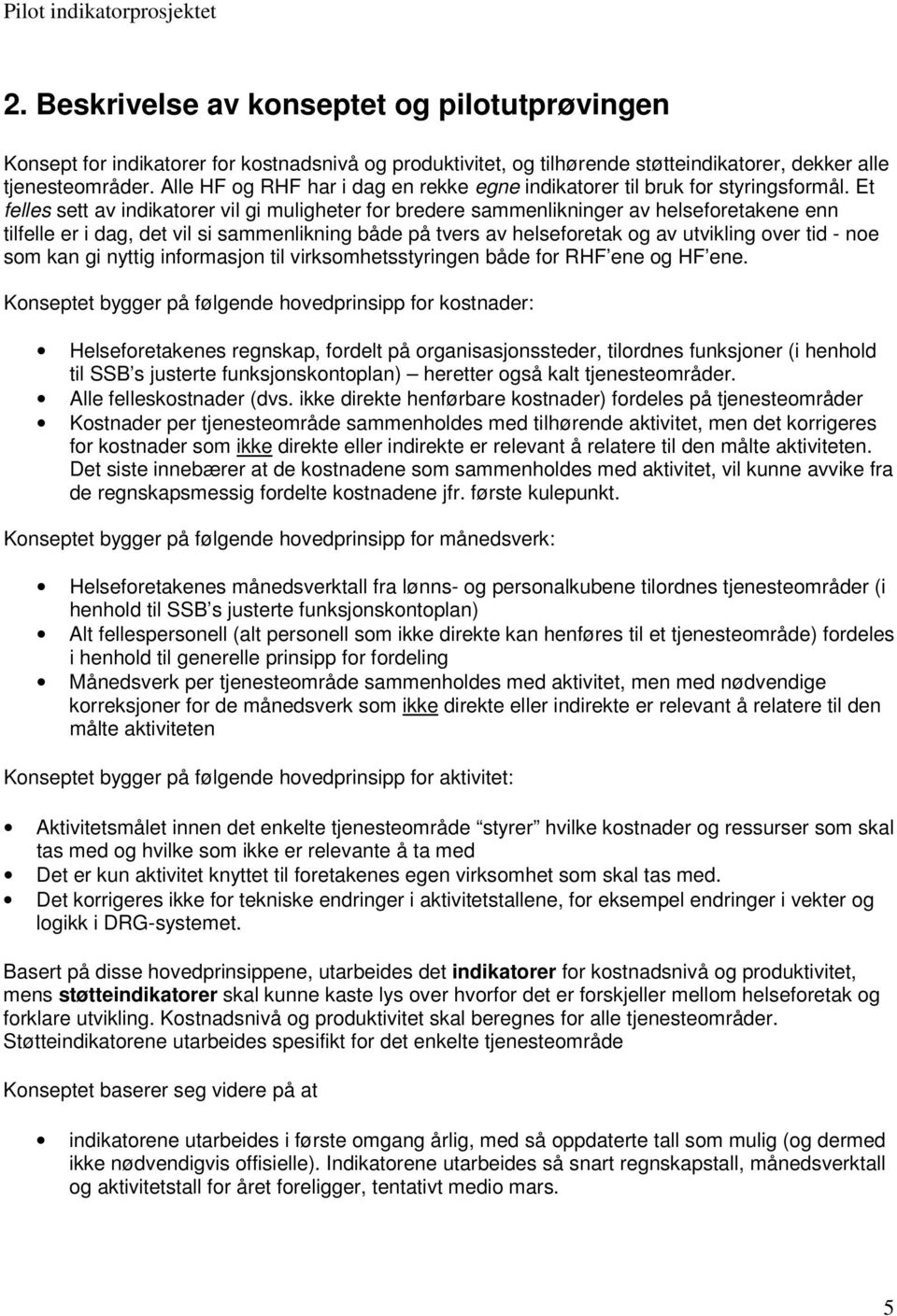 Et felles sett av indikatorer vil gi muligheter for bredere sammenlikninger av helseforetakene enn tilfelle er i dag, det vil si sammenlikning både på tvers av helseforetak og av utvikling over tid -