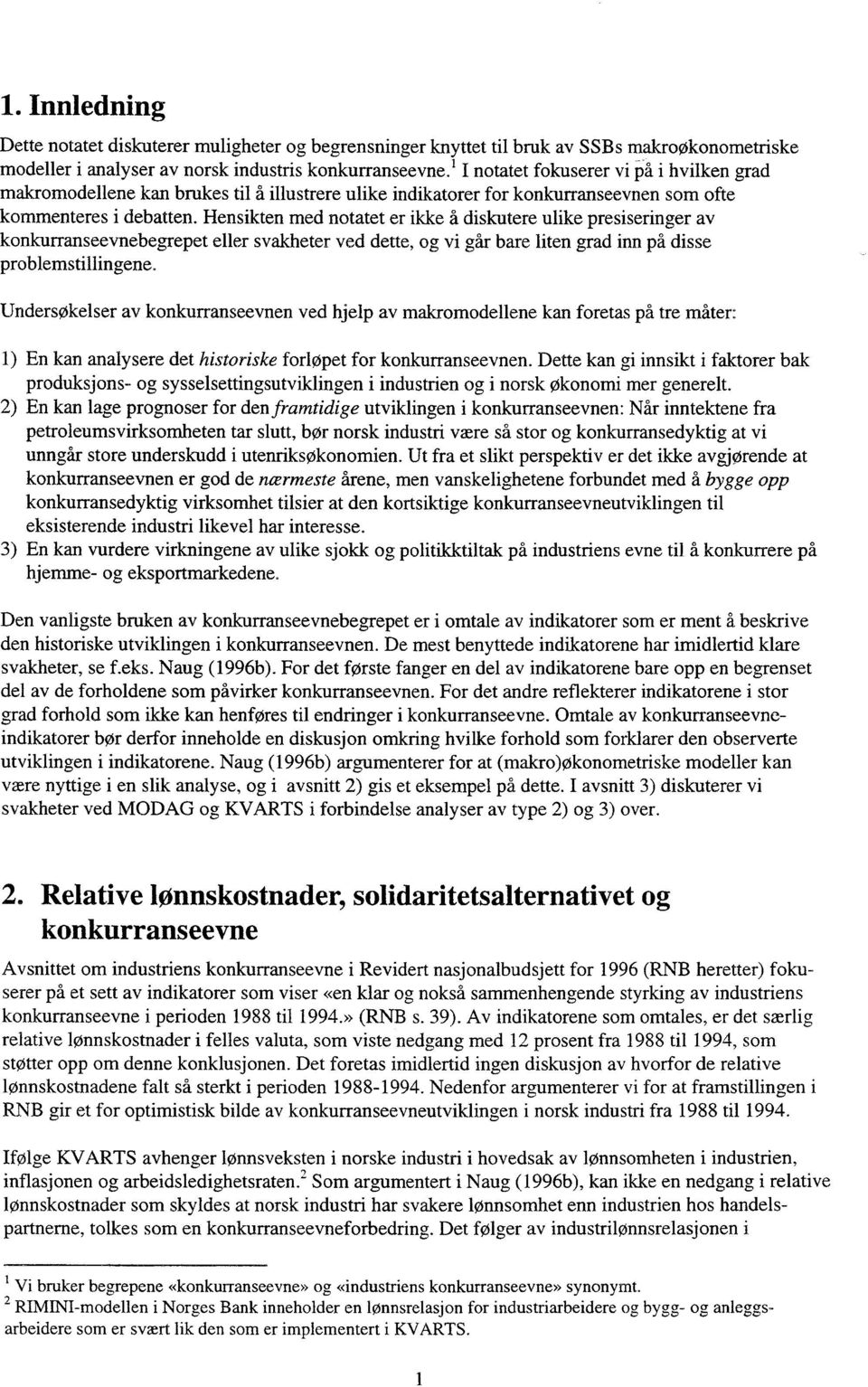 Hensikten med notatet er ikke å diskutere ulike presiseringer av konkurranseevnebegrepet eller svakheter ved dette, og vi går bare liten grad inn på disse problemstillingene.