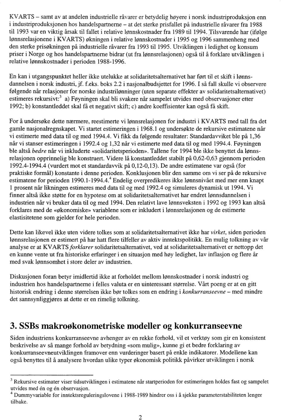 Tilsvarende har (ifølge lønnsrelasjonene j KVARTS) økningen i relative lønnskostnader i 1995 og 1996 sammenheng med den sterke prisøkningen på industrielle råvarer fra 1993 til 1995.