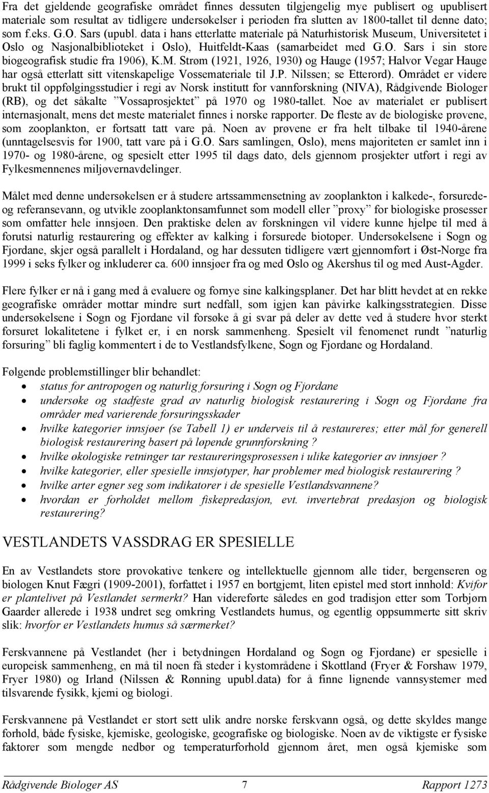 M. Strøm (1921, 1926, 1930) og Hauge (1957; Halvor Vegar Hauge har også etterlatt sitt vitenskapelige Vossemateriale til J.P. Nilssen; se Etterord).