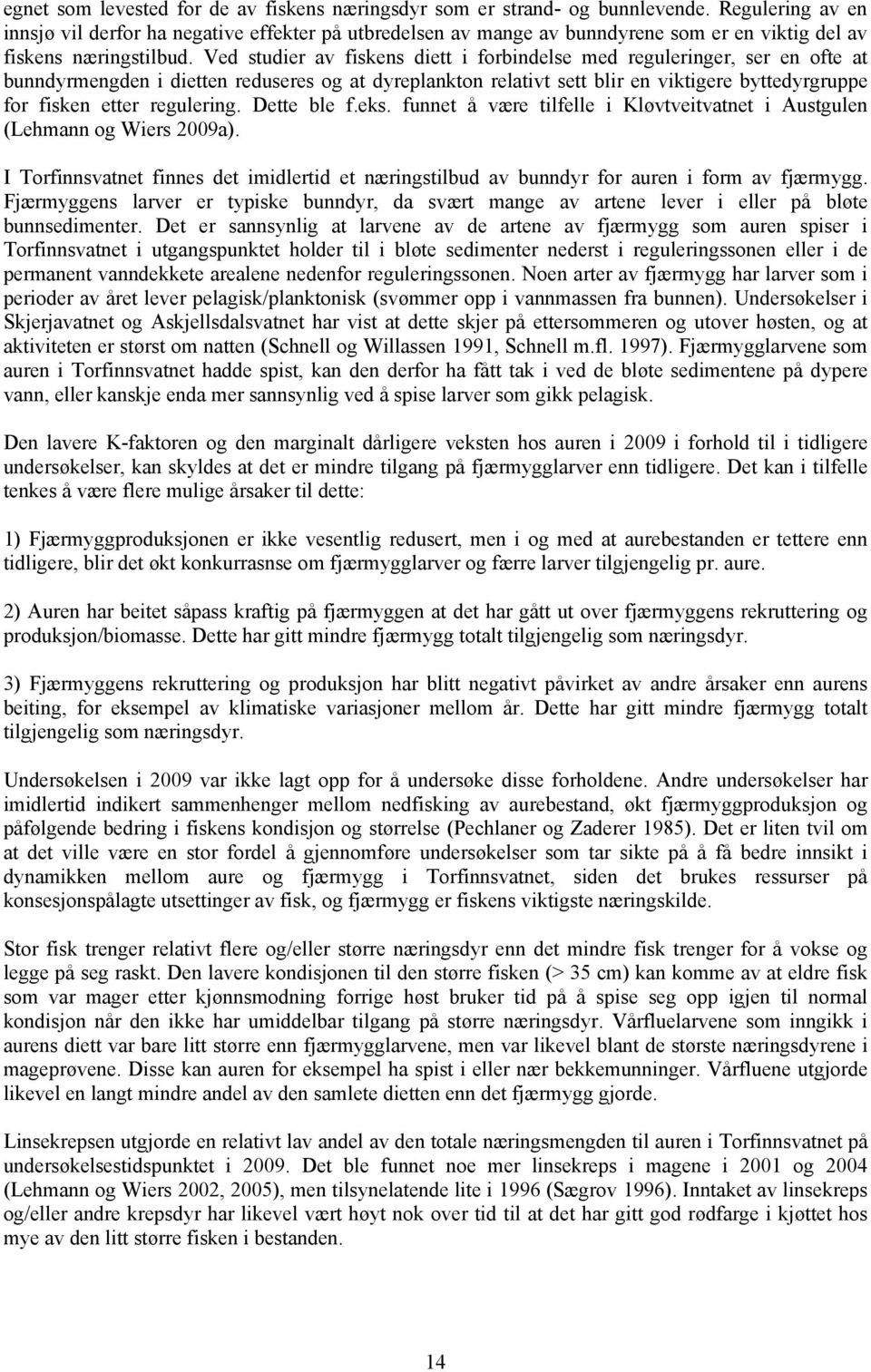 Ved studier av fiskens diett i forbindelse med reguleringer, ser en ofte at bunndyrmengden i dietten reduseres og at dyreplankton relativt sett blir en viktigere byttedyrgruppe for fisken etter