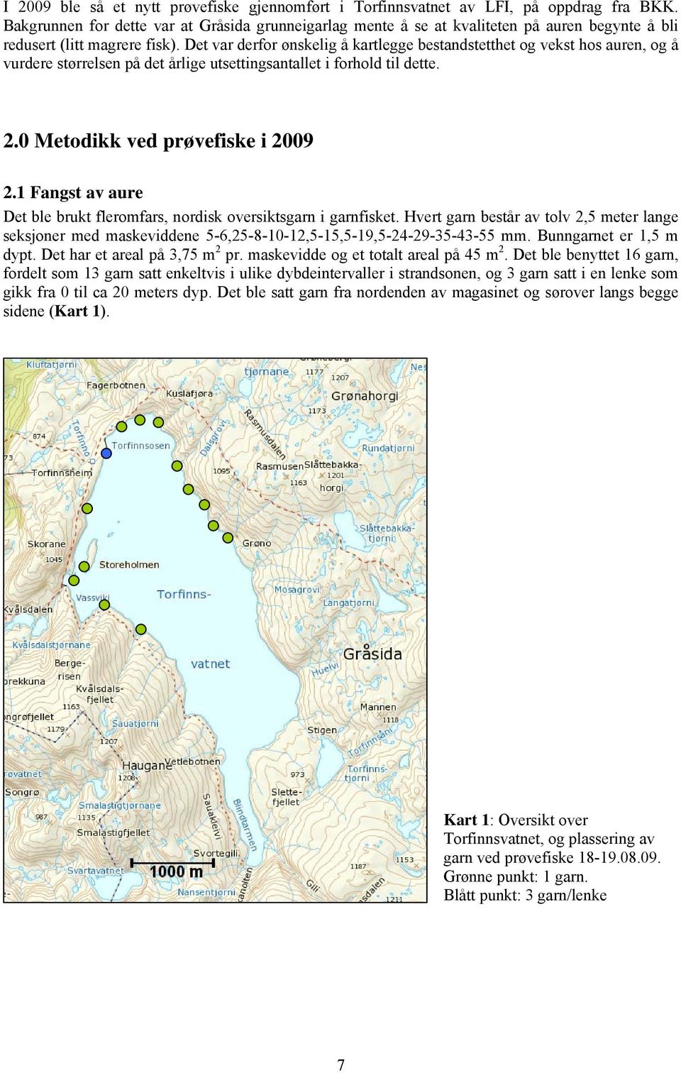 Det var derfor ønskelig å kartlegge bestandstetthet og vekst hos auren, og å vurdere størrelsen på det årlige utsettingsantallet i forhold til dette. 2.0 Metodikk ved prøvefiske i 2009 2.