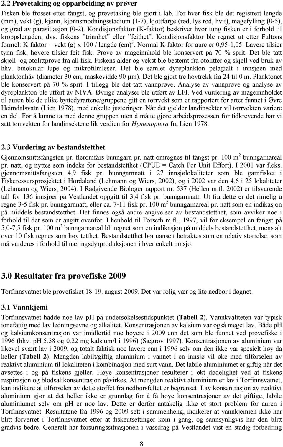 Kondisjonsfaktor (K-faktor) beskriver hvor tung fisken er i forhold til kroppslengden, dvs. fiskens trinnhet eller feithet.