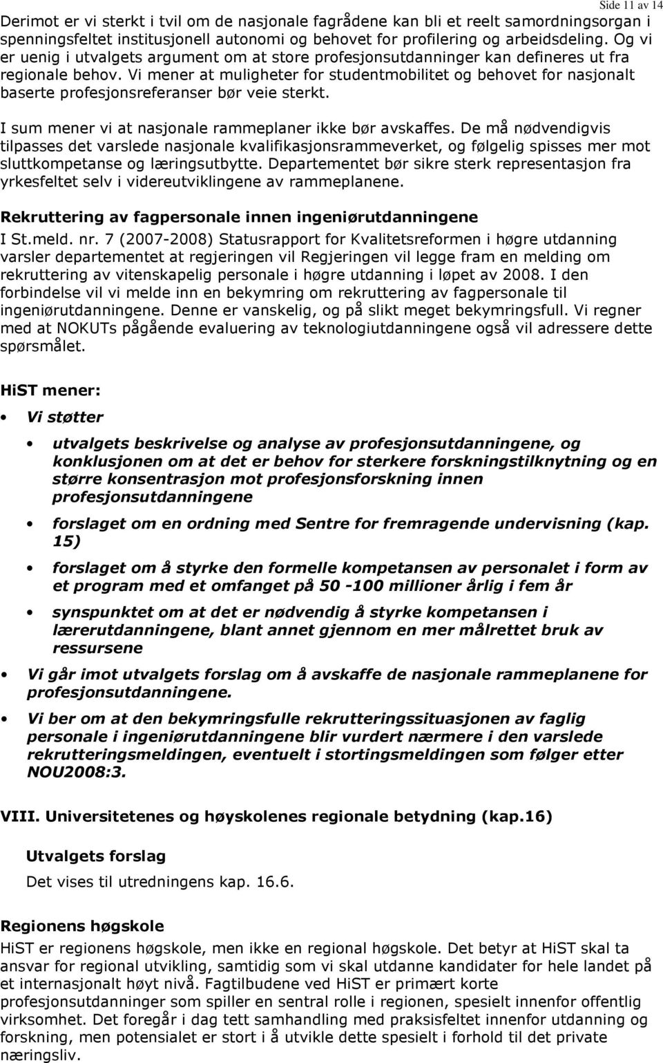 Vi mener at muligheter for studentmobilitet og behovet for nasjonalt baserte profesjonsreferanser bør veie sterkt. I sum mener vi at nasjonale rammeplaner ikke bør avskaffes.