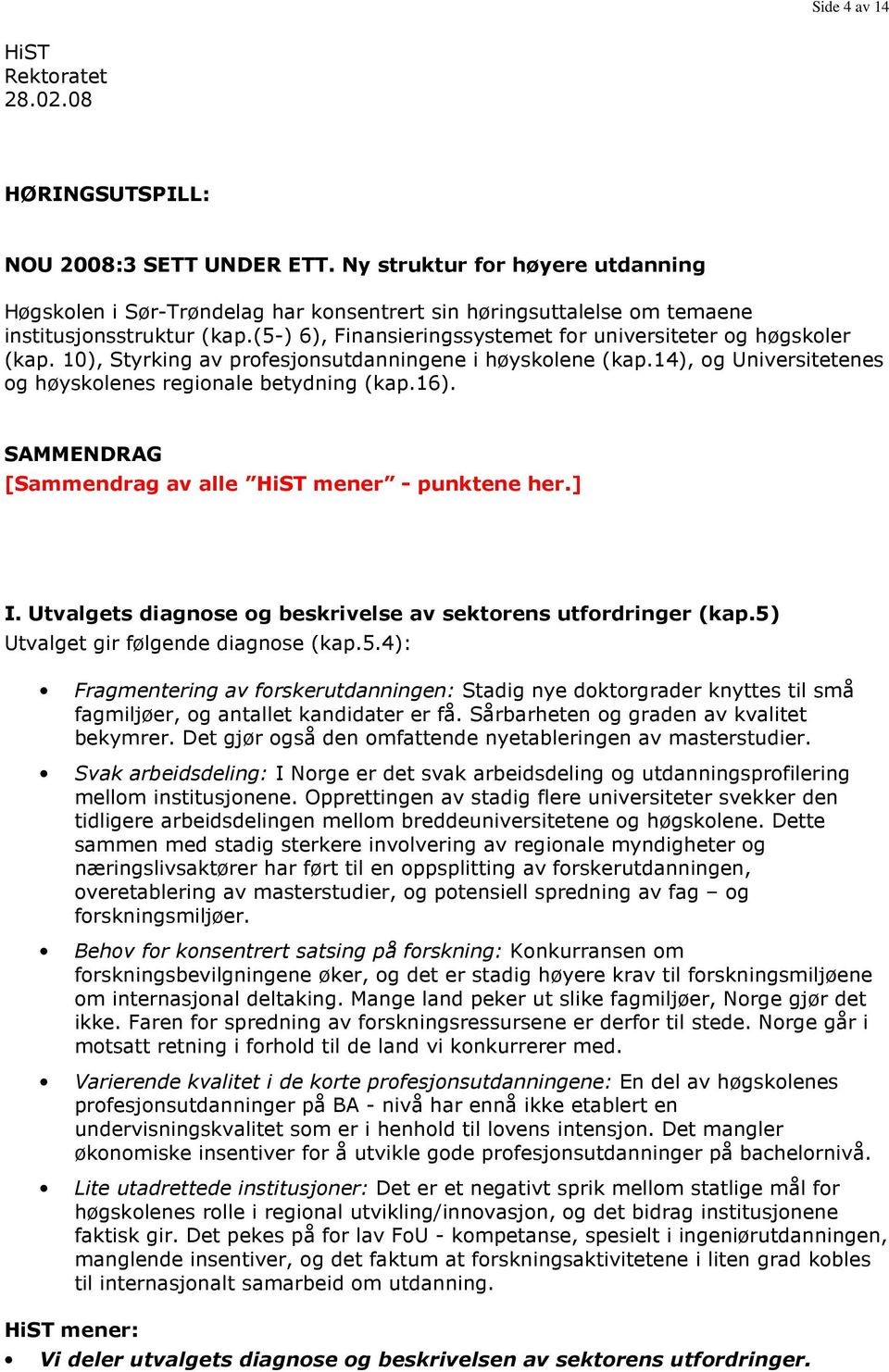 10), Styrking av profesjonsutdanningene i høyskolene (kap.14), og Universitetenes og høyskolenes regionale betydning (kap.16). SAMMENDRAG [Sammendrag av alle HiST mener - punktene her.] I.