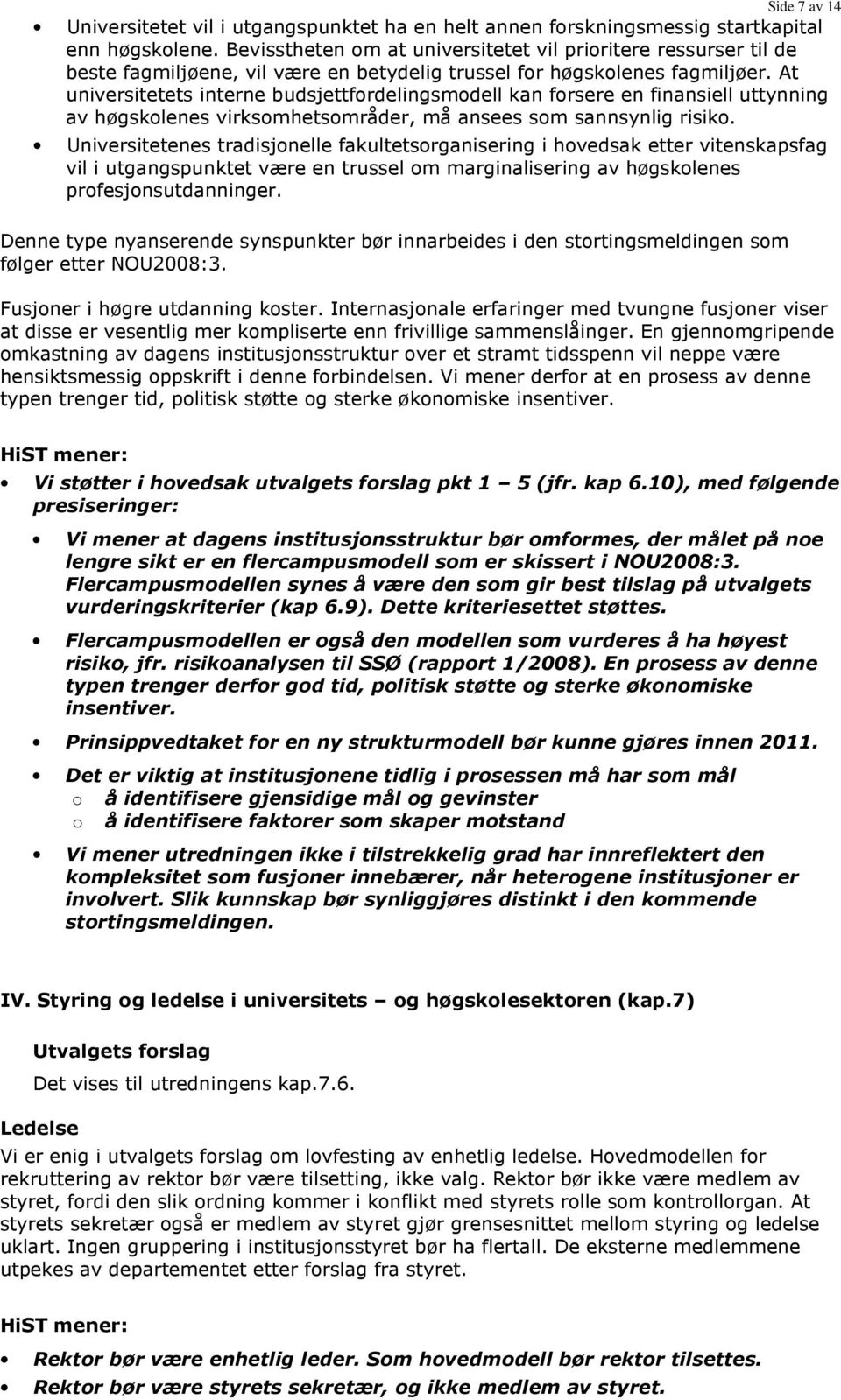 At universitetets interne budsjettfordelingsmodell kan forsere en finansiell uttynning av høgskolenes virksomhetsområder, må ansees som sannsynlig risiko.