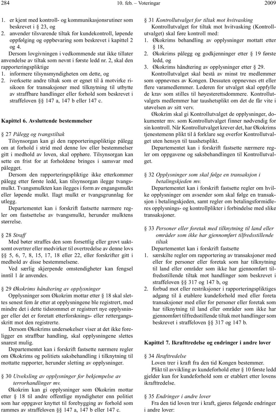 Dersom lovgivningen i vedkommende stat ikke tillater anvendelse av tiltak som nevnt i første ledd nr. 2, skal den rapporteringspliktige 1. informere tilsynsmyndigheten om dette, og 2.