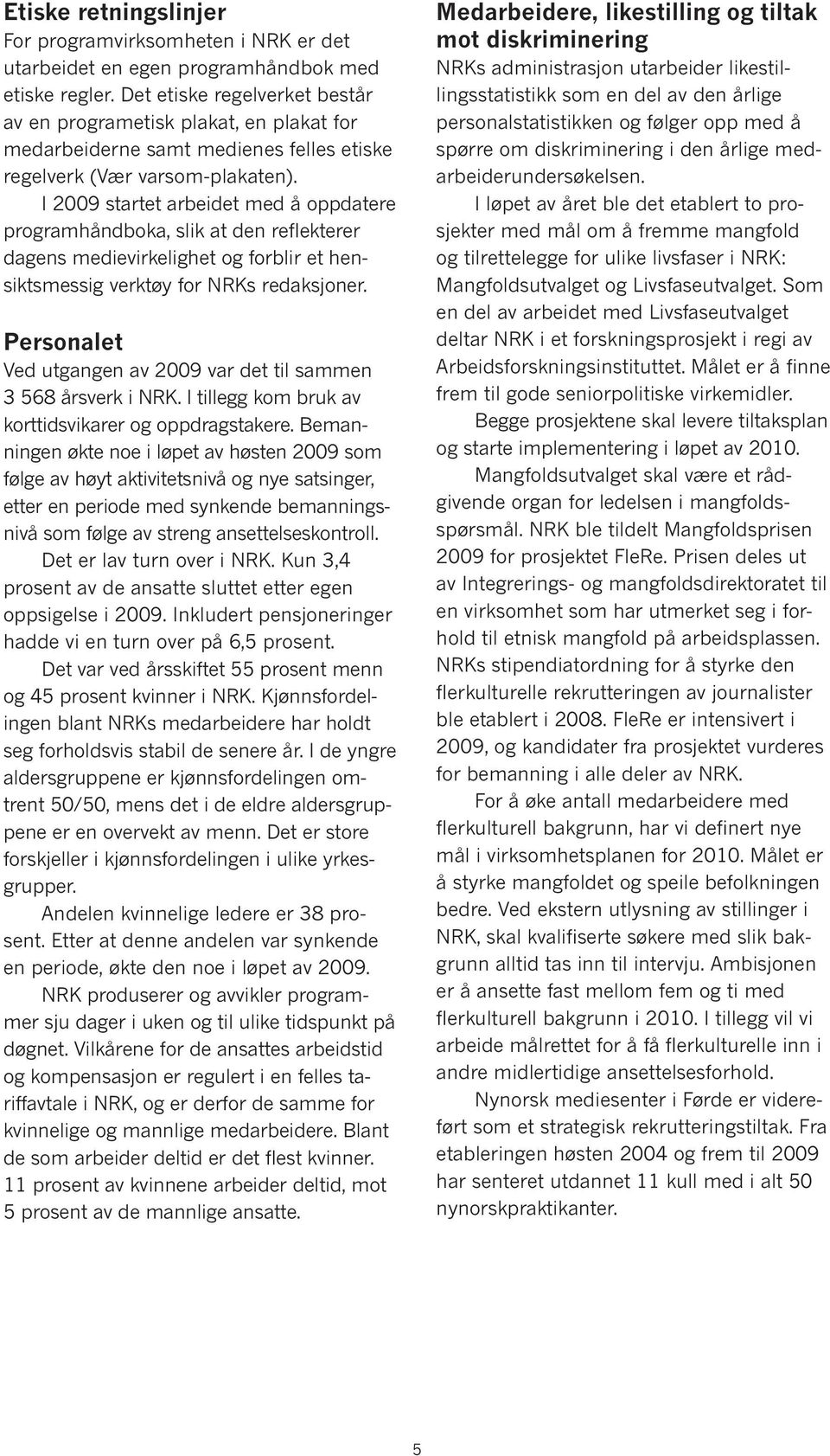 I 2009 startet arbeidet med å opp datere programhåndboka, slik at den reflekterer dagens medievirkelighet og forblir et hensiktsmessig verktøy for NRKs redaksjoner.