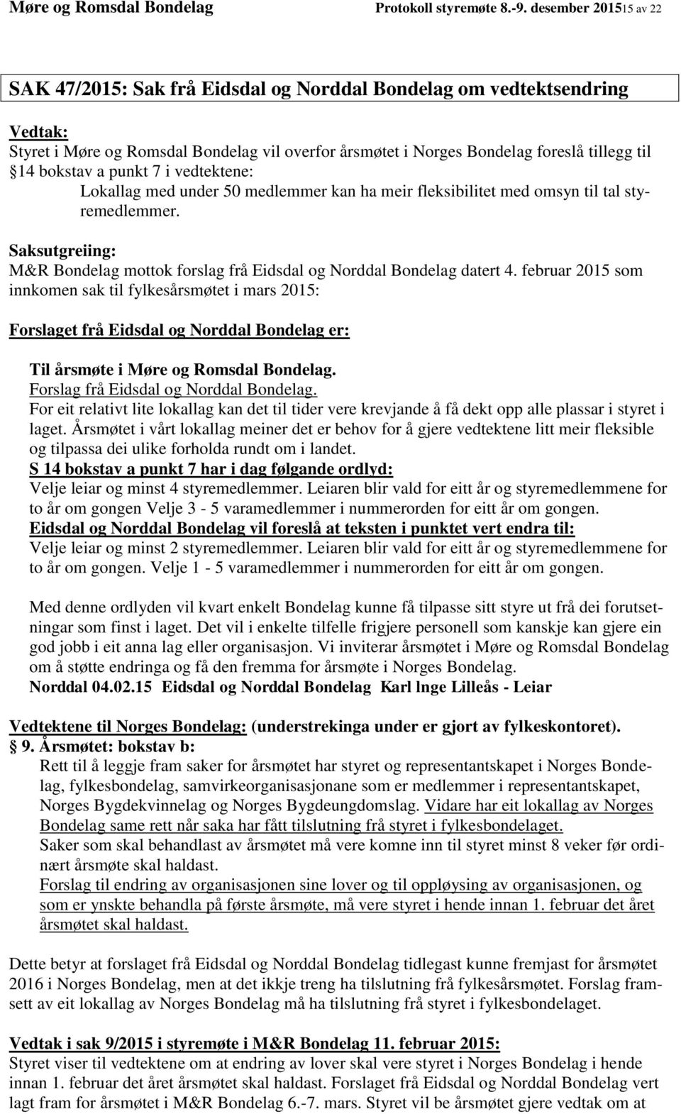 bokstav a punkt 7 i vedtektene: Lokallag med under 50 medlemmer kan ha meir fleksibilitet med omsyn til tal styremedlemmer.