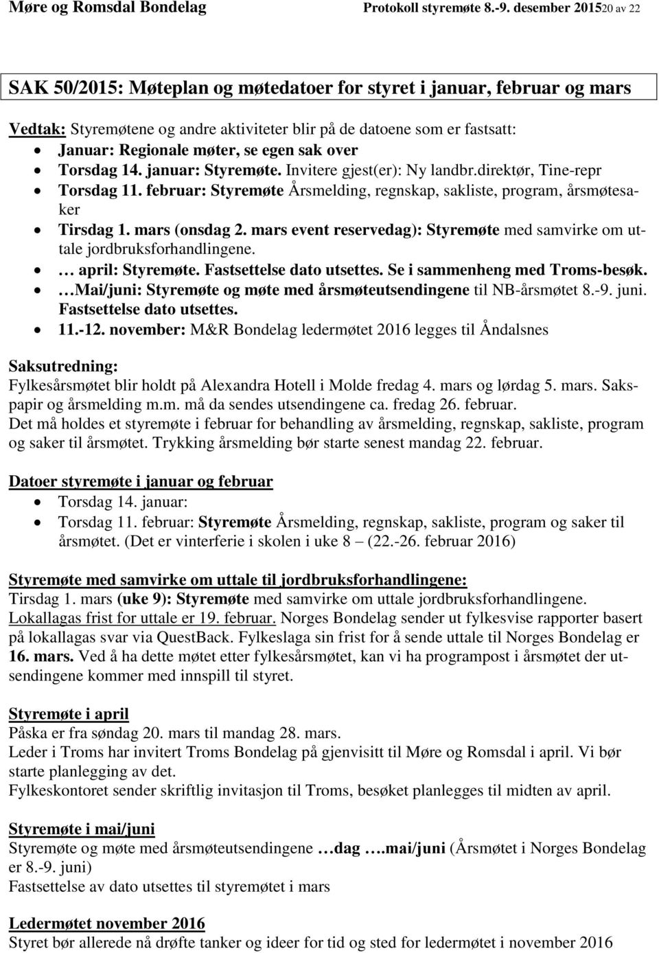 egen sak over Torsdag 14. januar: Styremøte. Invitere gjest(er): Ny landbr.direktør, Tine-repr Torsdag 11. februar: Styremøte Årsmelding, regnskap, sakliste, program, årsmøtesaker Tirsdag 1.