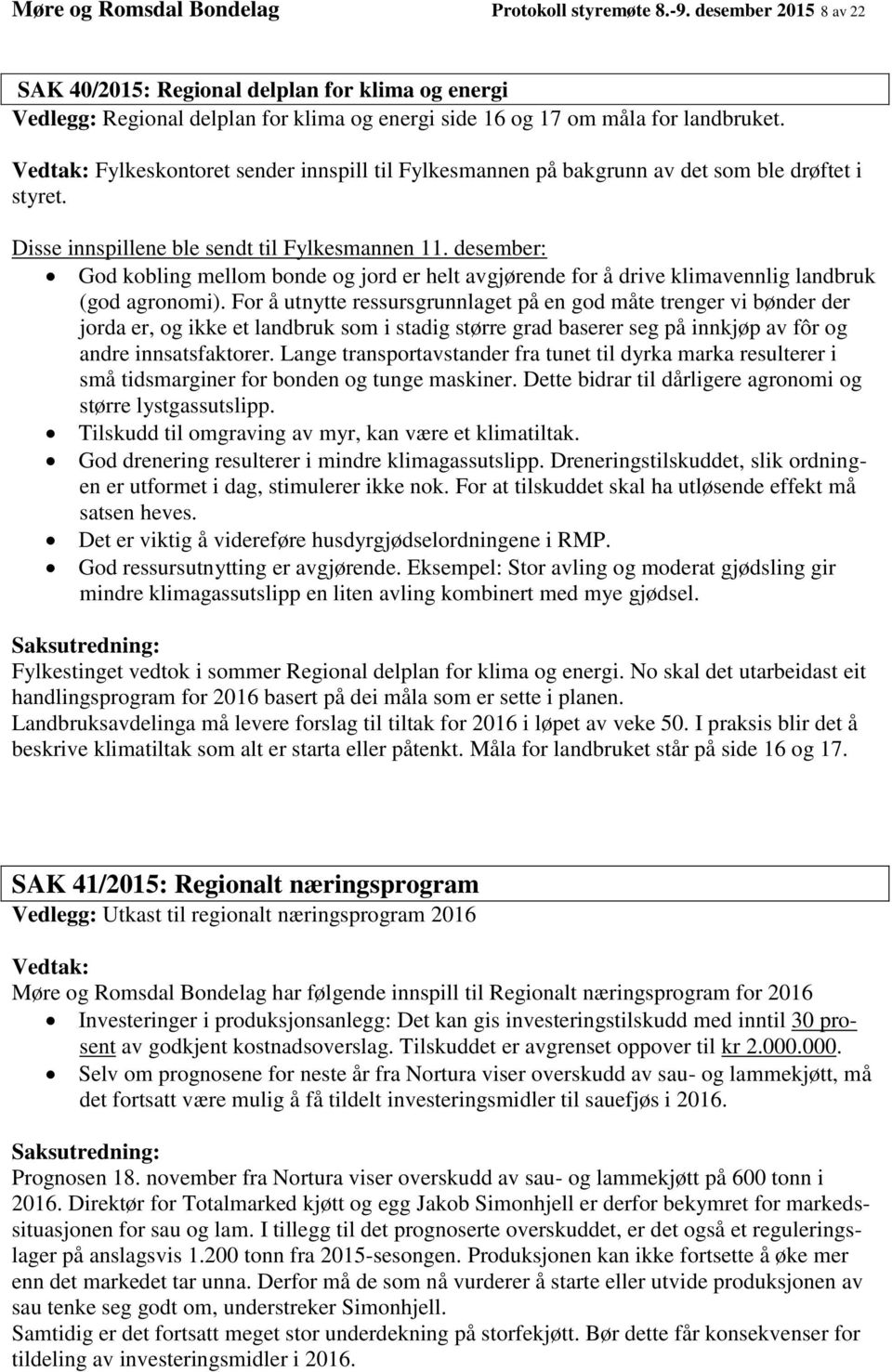 Vedtak: Fylkeskontoret sender innspill til Fylkesmannen på bakgrunn av det som ble drøftet i styret. Disse innspillene ble sendt til Fylkesmannen 11.