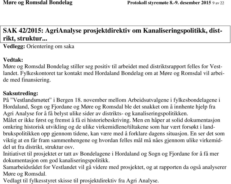 Fylkeskontoret tar kontakt med Hordaland Bondelag om at Møre og Romsdal vil arbeide med finansiering. Saksutreding: På Vestlandsmøtet i Bergen 18.