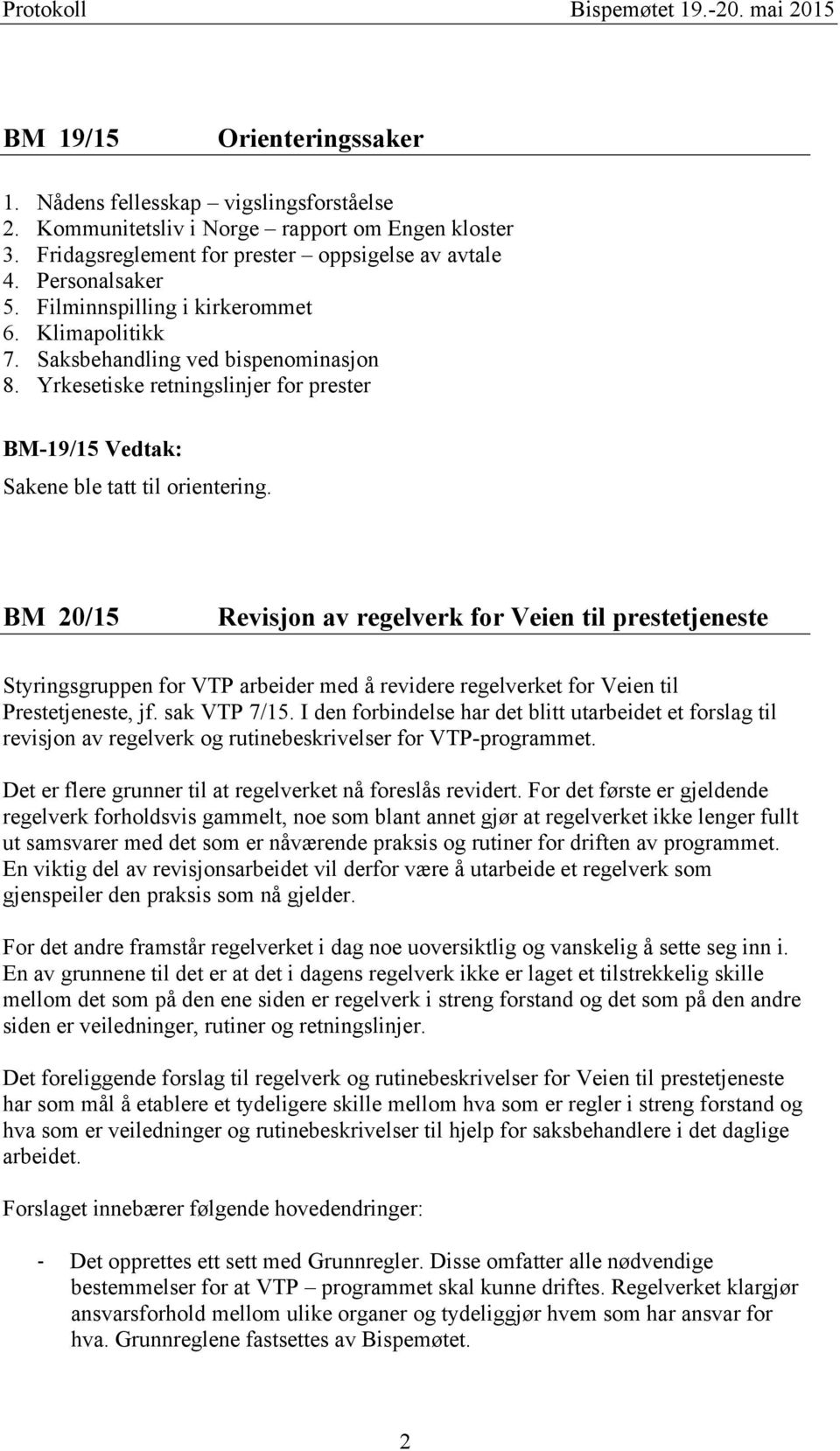 BM 20/15 Revisjon av regelverk for Veien til prestetjeneste Styringsgruppen for VTP arbeider med å revidere regelverket for Veien til Prestetjeneste, jf. sak VTP 7/15.