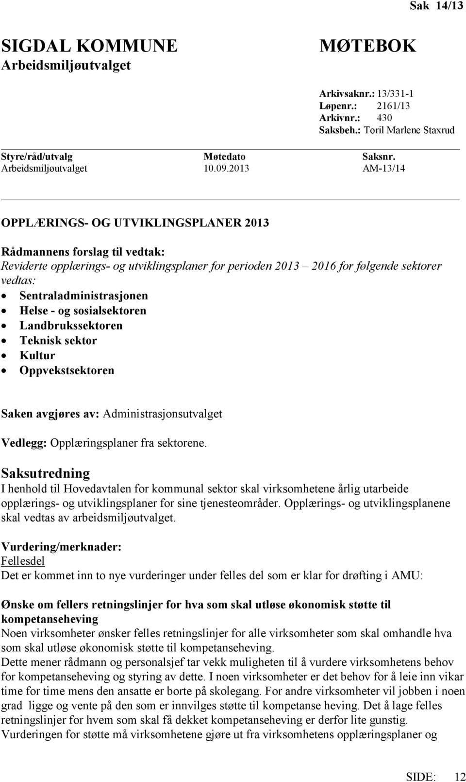 Sentraladministrasjonen Helse - og sosialsektoren Landbrukssektoren Teknisk sektor Kultur Oppvekstsektoren Saken avgjøres av: Administrasjonsutvalget Vedlegg: Opplæringsplaner fra sektorene.