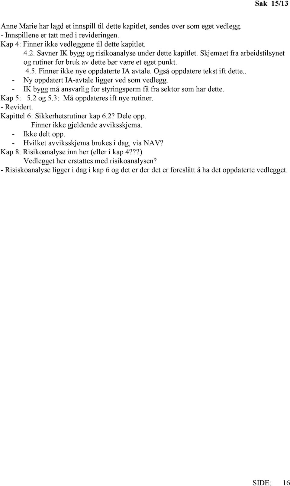 Også oppdatere tekst ift dette.. - Ny oppdatert IA-avtale ligger ved som vedlegg. - IK bygg må ansvarlig for styringsperm få fra sektor som har dette. Kap 5: 5.2 og 5.3: Må oppdateres ift nye rutiner.