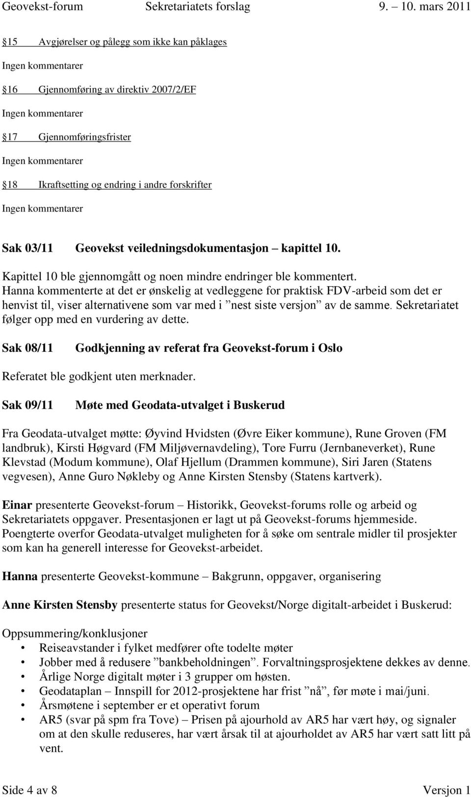 Hanna kommenterte at det er ønskelig at vedleggene for praktisk FDV-arbeid som det er henvist til, viser alternativene som var med i nest siste versjon av de samme.