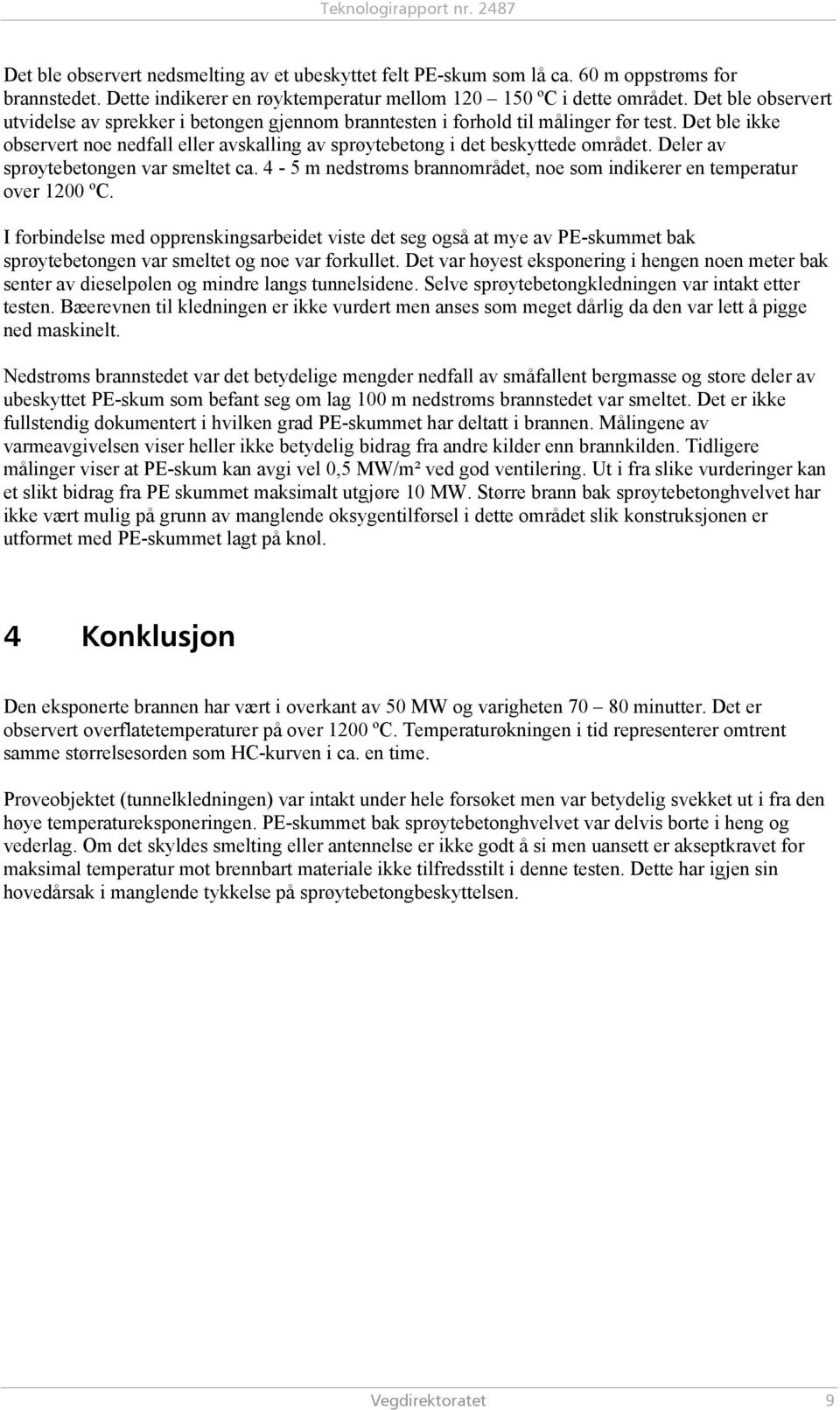 Deler av sprøytebetongen var smeltet ca. 4-5 m nedstrøms brannområdet, noe som indikerer en temperatur over 1200 ºC.