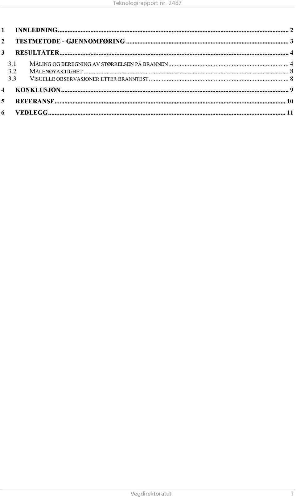 .. 8 3.3 VISUELLE OBSERVASJONER ETTER BRANNTEST... 8 4 KONKLUSJON.