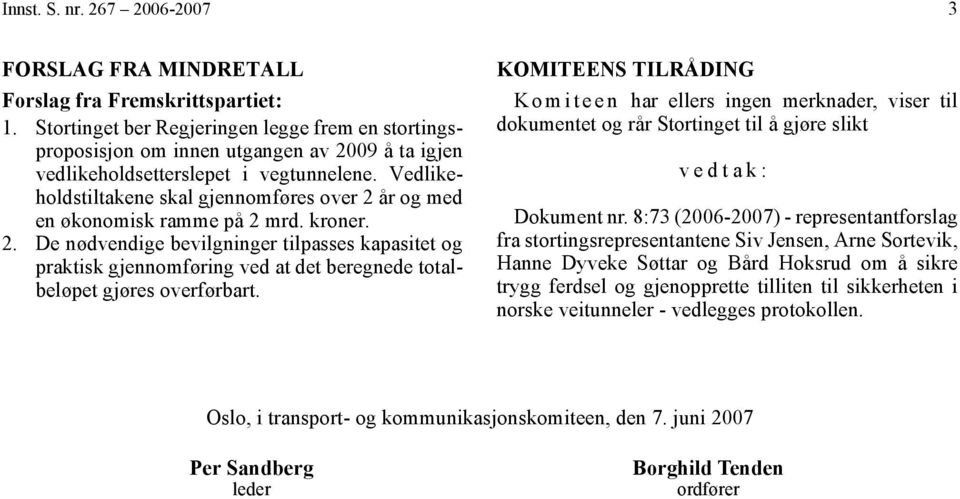 Vedlikeholdstiltakene skal gjennomføres over 2 år og med en økonomisk ramme på 2 mrd. kroner. 2. De nødvendige bevilgninger tilpasses kapasitet og praktisk gjennomføring ved at det beregnede totalbeløpet gjøres overførbart.