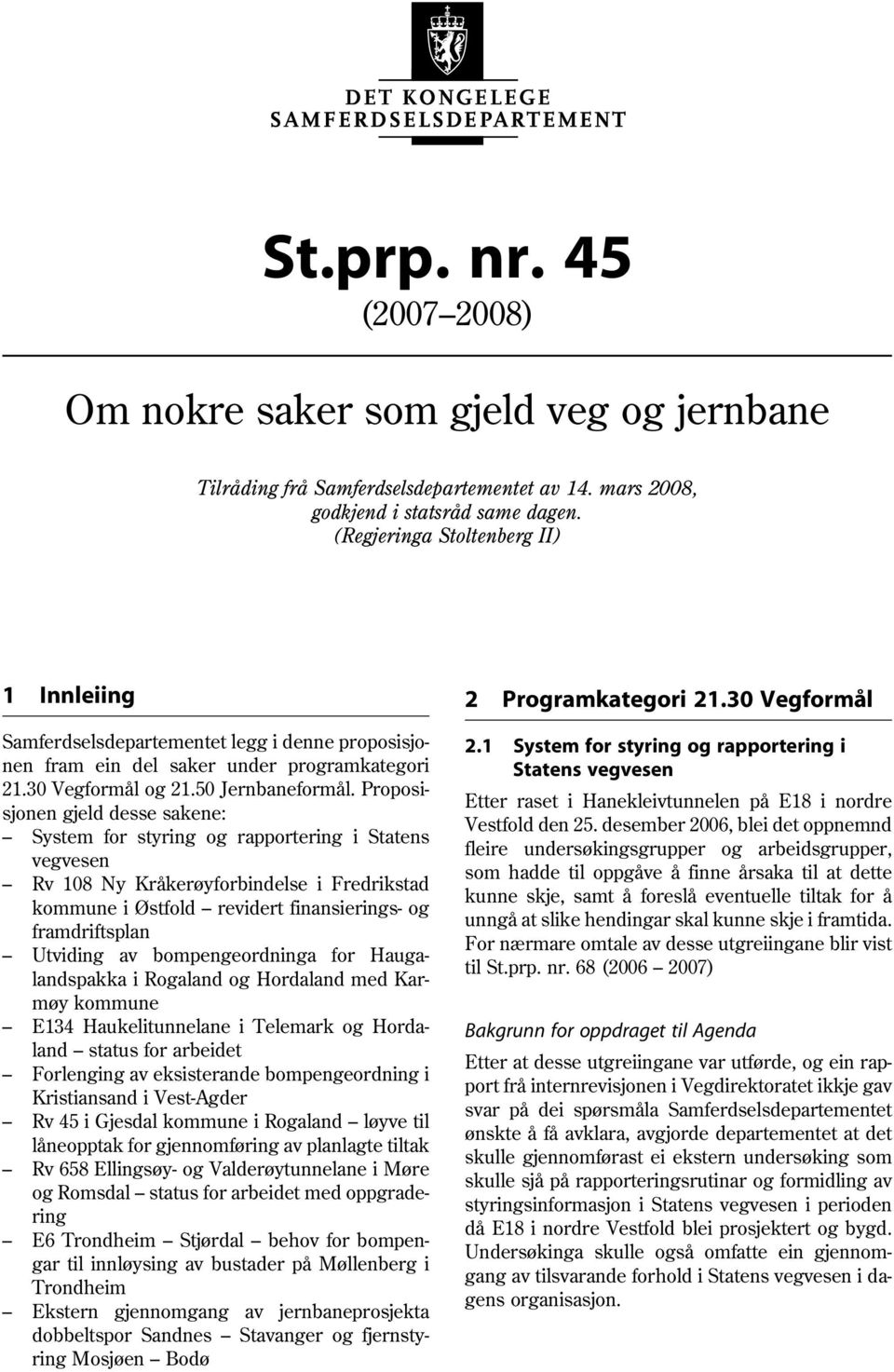 Proposisjonen gjeld desse sakene: System for styring og rapportering i Statens vegvesen Rv 108 Ny Kråkerøyforbindelse i Fredrikstad kommune i Østfold revidert finansierings- og framdriftsplan