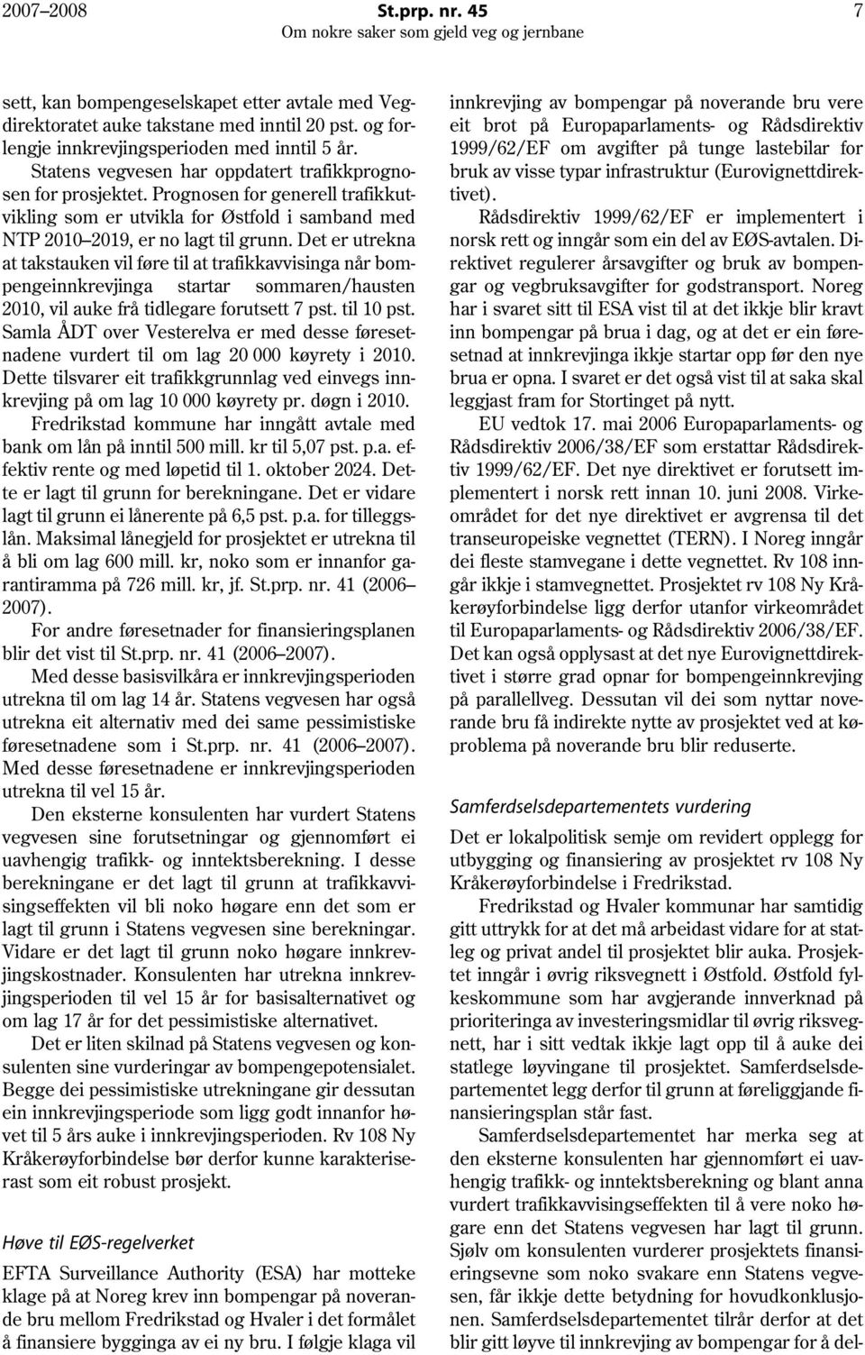 Det er utrekna at takstauken vil føre til at trafikkavvisinga når bompengeinnkrevjinga startar sommaren/hausten 2010, vil auke frå tidlegare forutsett 7 pst. til 10 pst.