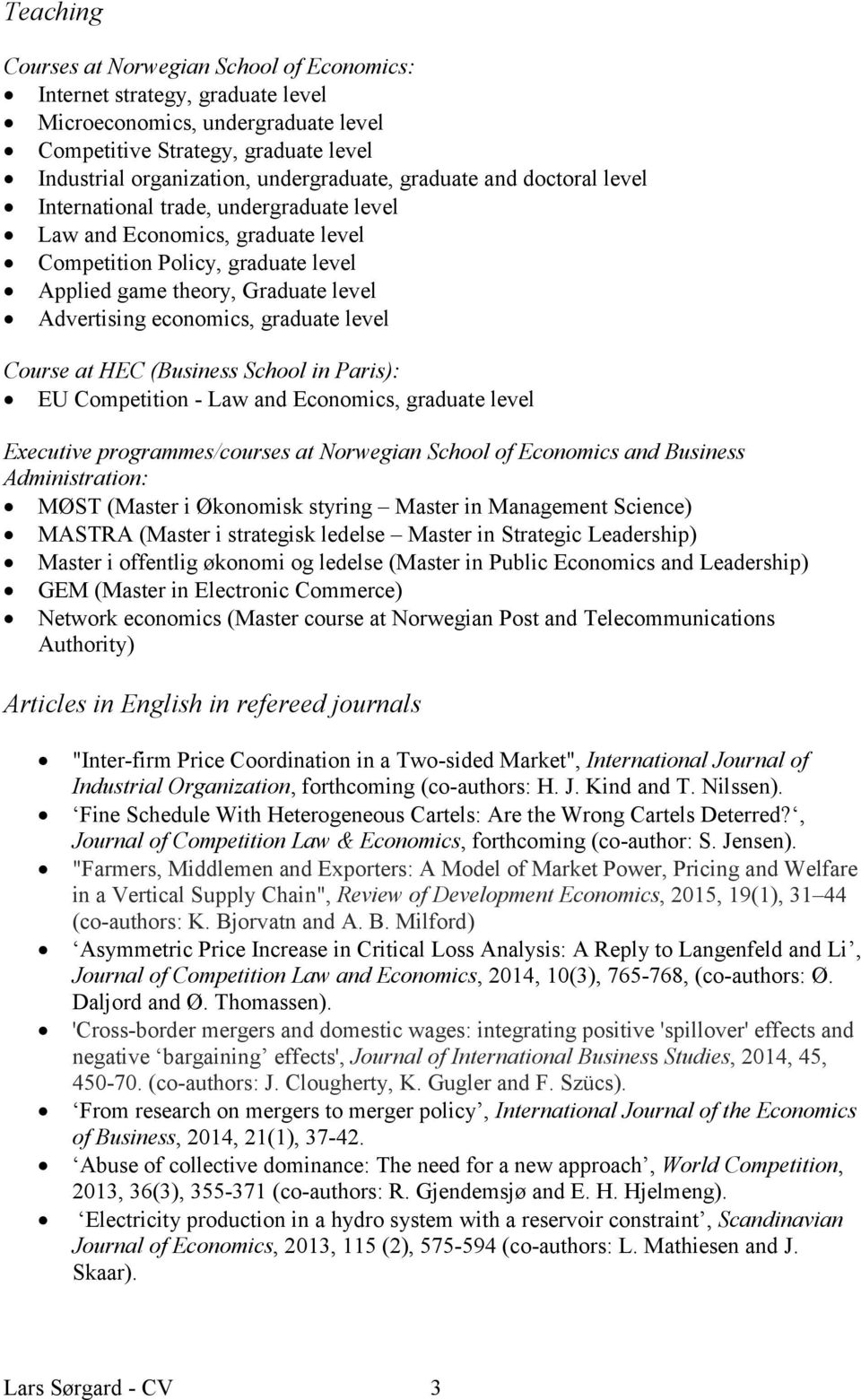 graduate level Course at HEC (Business School in Paris): EU Competition - Law and Economics, graduate level Executive programmes/courses at Norwegian School of Economics and Business Administration: