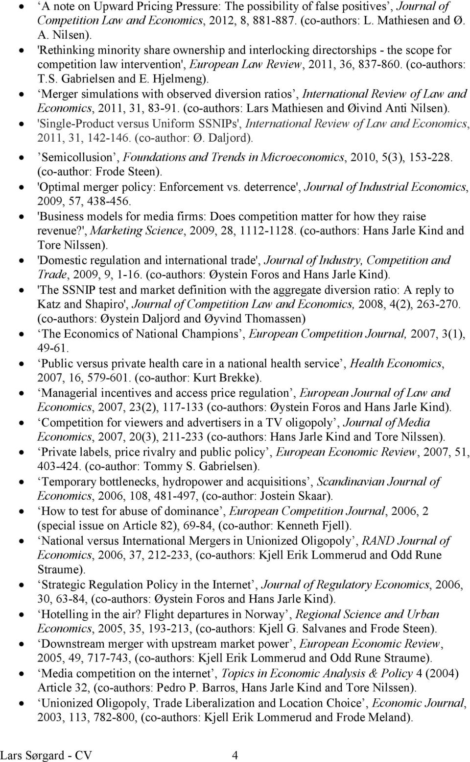 Hjelmeng). Merger simulations with observed diversion ratios, International Review of Law and Economics, 2011, 31, 83-91. (co-authors: Lars Mathiesen and Øivind Anti Nilsen).