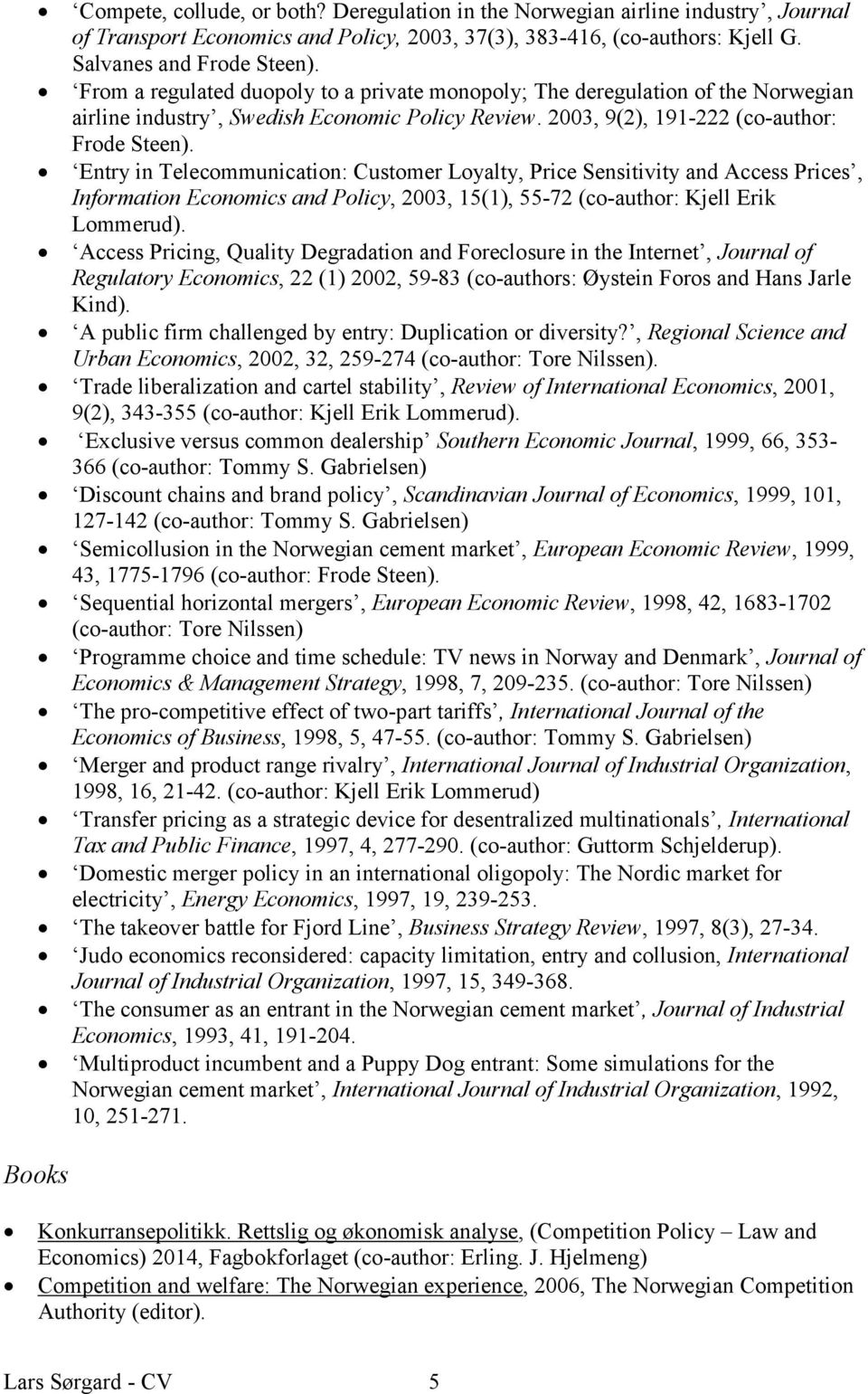 Entry in Telecommunication: Customer Loyalty, Price Sensitivity and Access Prices, Information Economics and Policy, 2003, 15(1), 55-72 (co-author: Kjell Erik Lommerud).