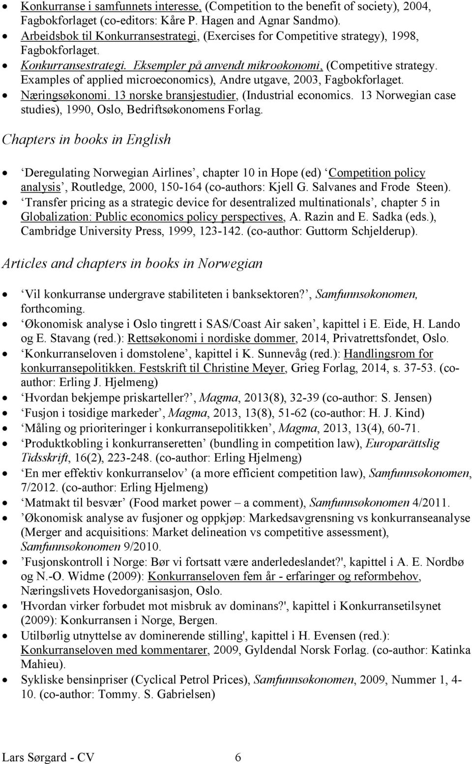 Examples of applied microeconomics), Andre utgave, 2003, Fagbokforlaget. Næringsøkonomi. 13 norske bransjestudier, (Industrial economics.