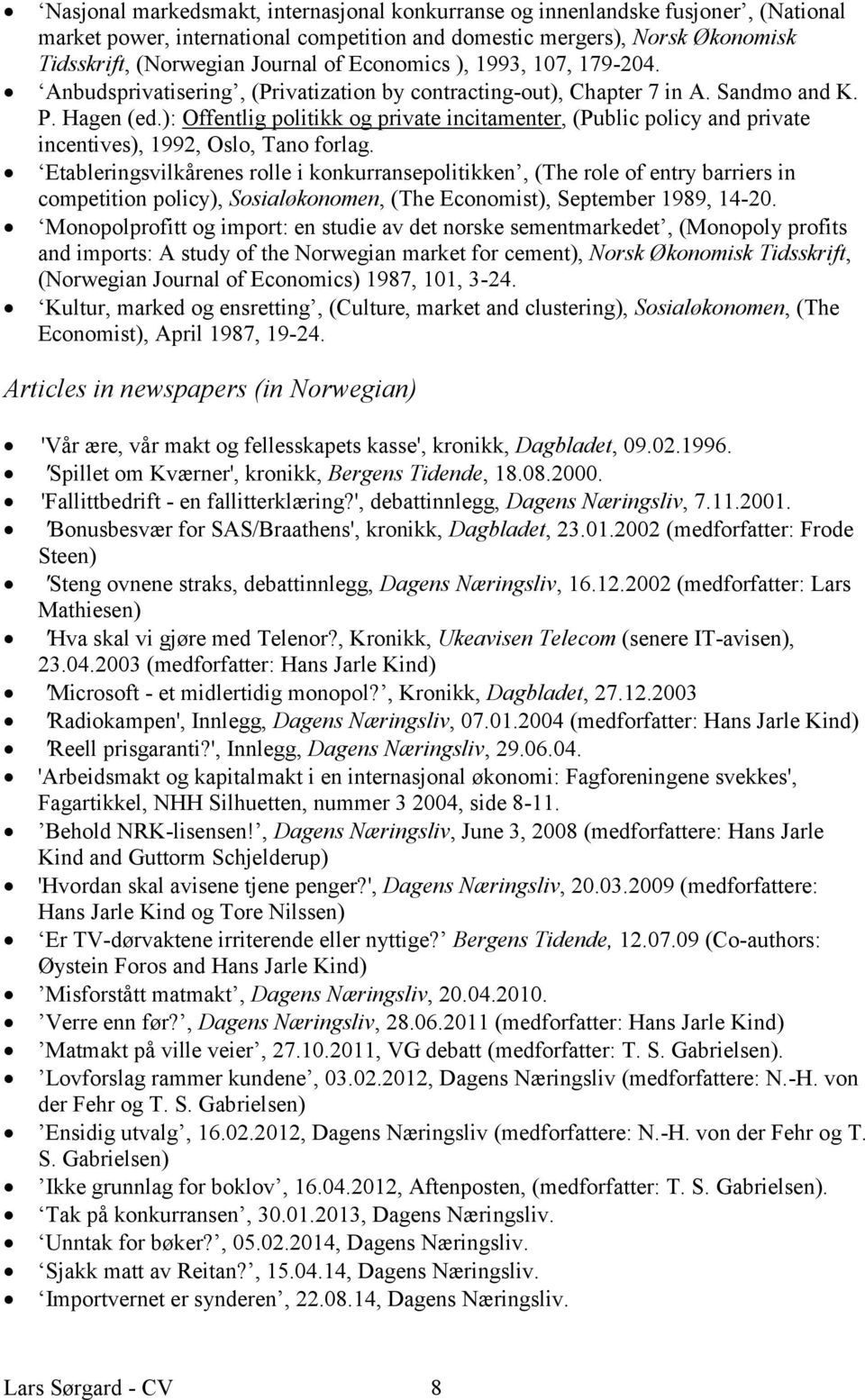 ): Offentlig politikk og private incitamenter, (Public policy and private incentives), 1992, Oslo, Tano forlag.