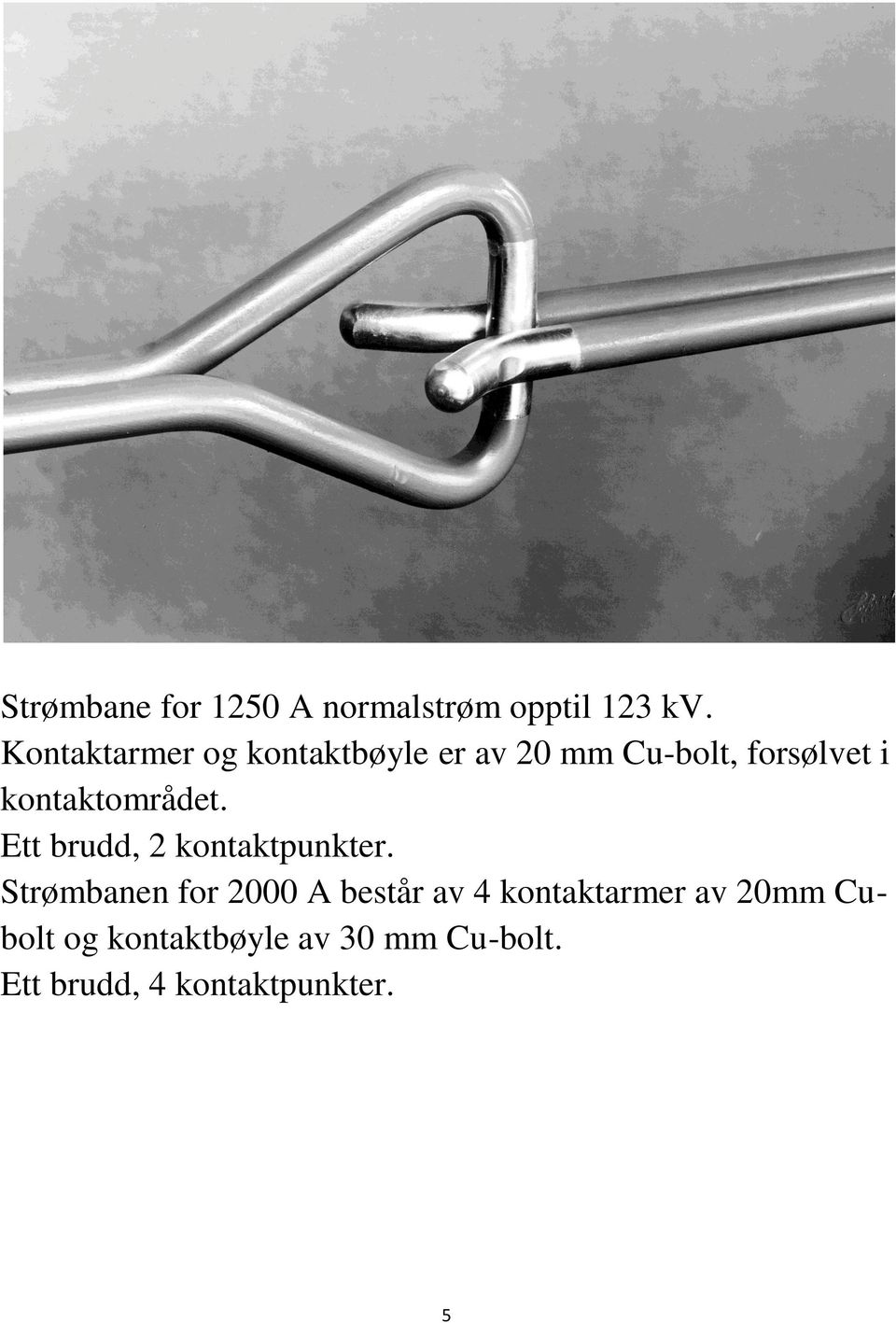 kontaktområdet. Ett brudd, 2 kontaktpunkter.