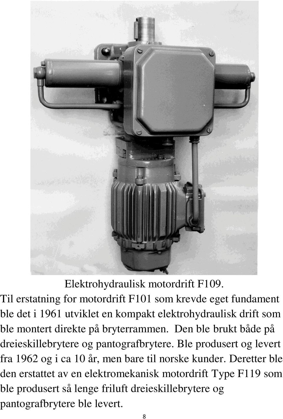 som ble montert direkte på bryterrammen. Den ble brukt både på dreieskillebrytere og pantografbrytere.