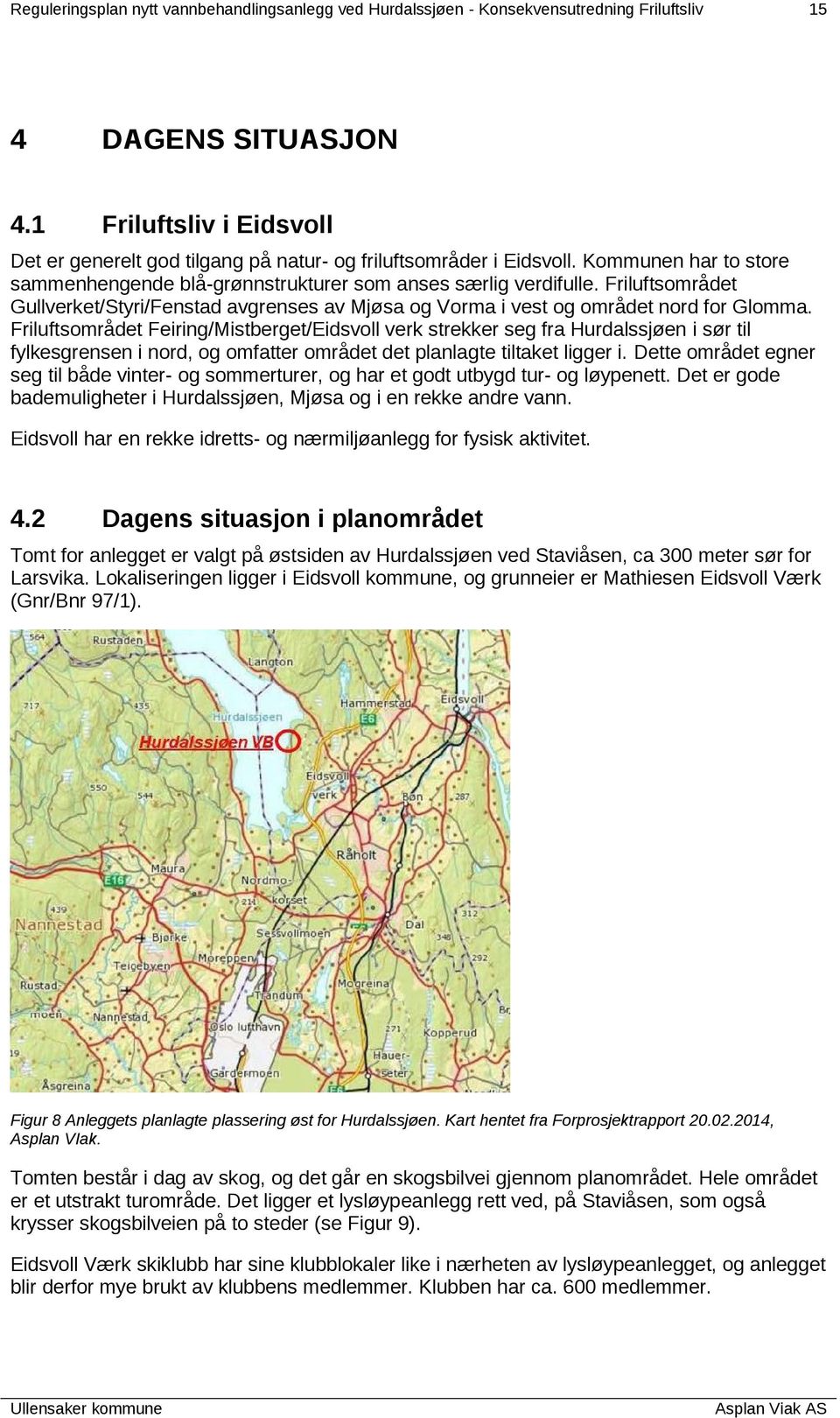 Friluftsområdet Gullverket/Styri/Fenstad avgrenses av Mjøsa og Vorma i vest og området nord for Glomma.