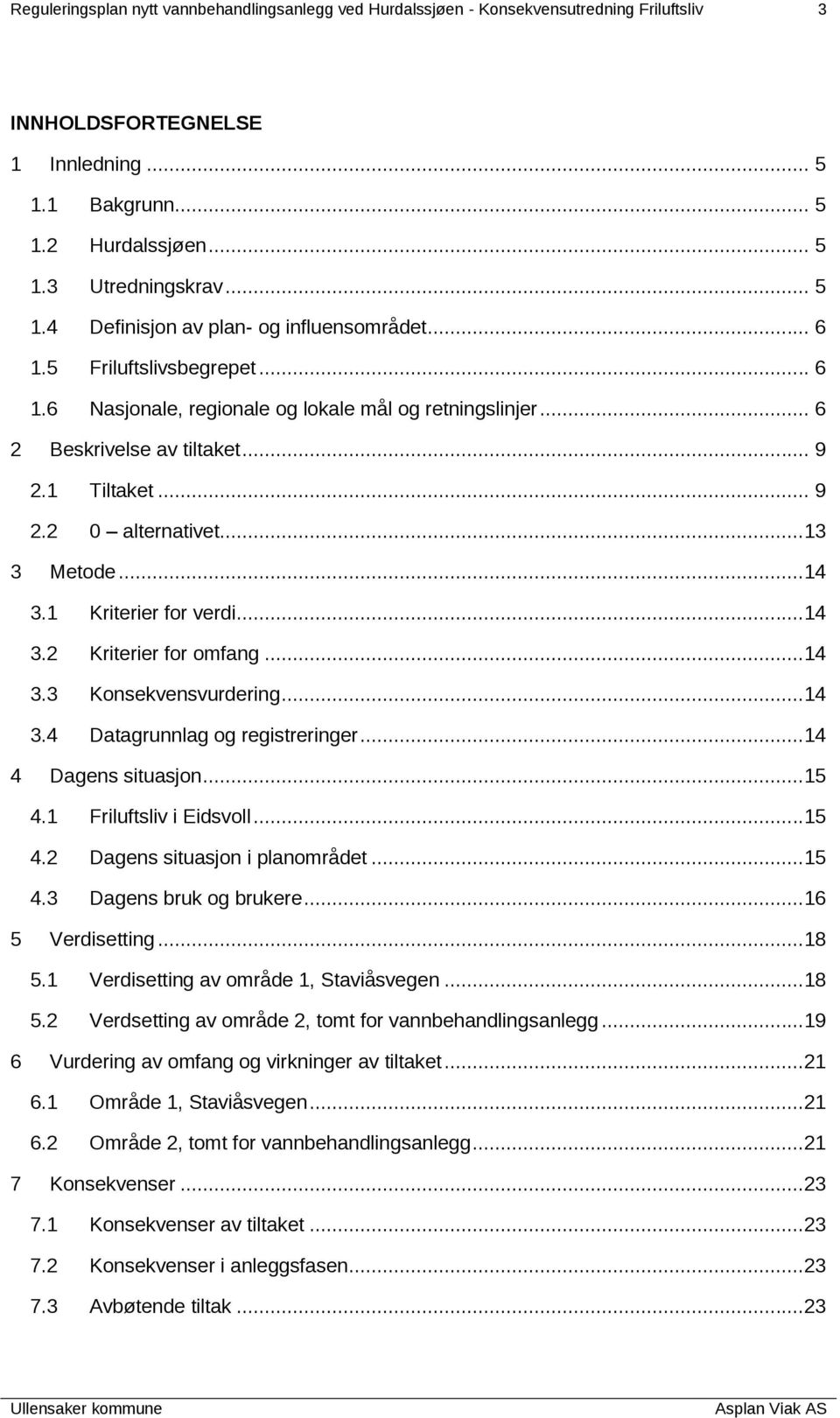 1 Kriterier for verdi...14 3.2 Kriterier for omfang...14 3.3 Konsekvensvurdering...14 3.4 Datagrunnlag og registreringer...14 4 Dagens situasjon...15 4.1 Friluftsliv i Eidsvoll...15 4.2 Dagens situasjon i planområdet.