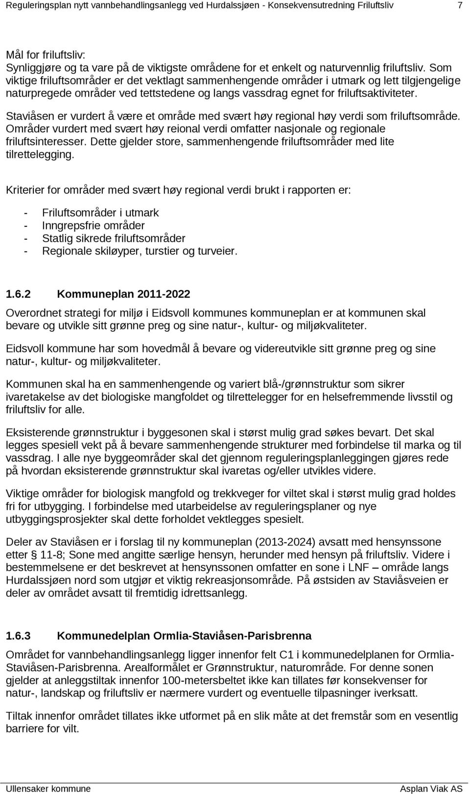 Staviåsen er vurdert å være et område med svært høy regional høy verdi som friluftsområde. Områder vurdert med svært høy reional verdi omfatter nasjonale og regionale friluftsinteresser.