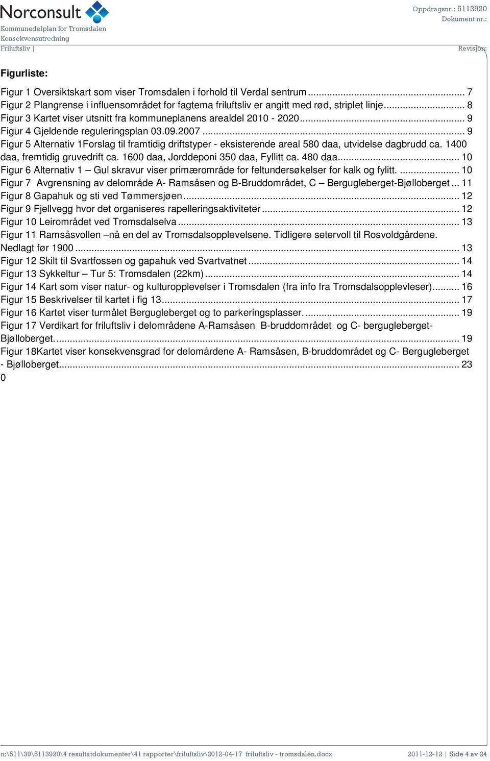 .. 9 Figur 4 Gjeldende reguleringsplan 03.09.2007... 9 Figur 5 Alternativ 1Forslag til framtidig driftstyper - eksisterende areal 580 daa, utvidelse dagbrudd ca. 1400 daa, fremtidig gruvedrift ca.